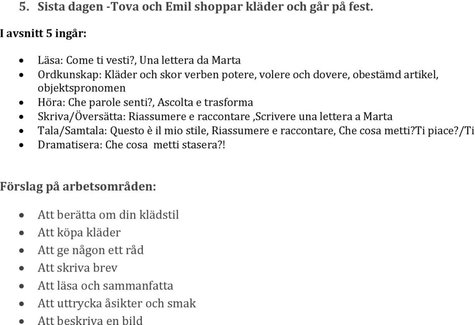 , Ascolta e trasforma Skriva/Översätta: Riassumere e raccontare,scrivere una lettera a Marta Tala/Samtala: Questo è il mio stile, Riassumere e raccontare,