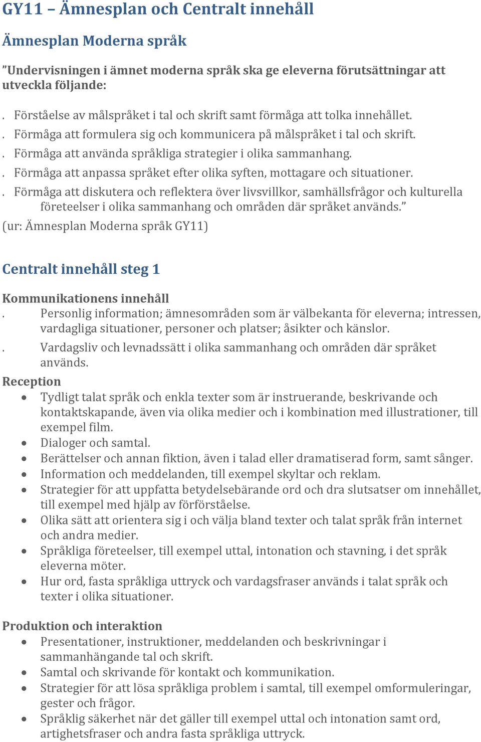 . Förmåga att använda språkliga strategier i olika sammanhang.. Förmåga att anpassa språket efter olika syften, mottagare och situationer.