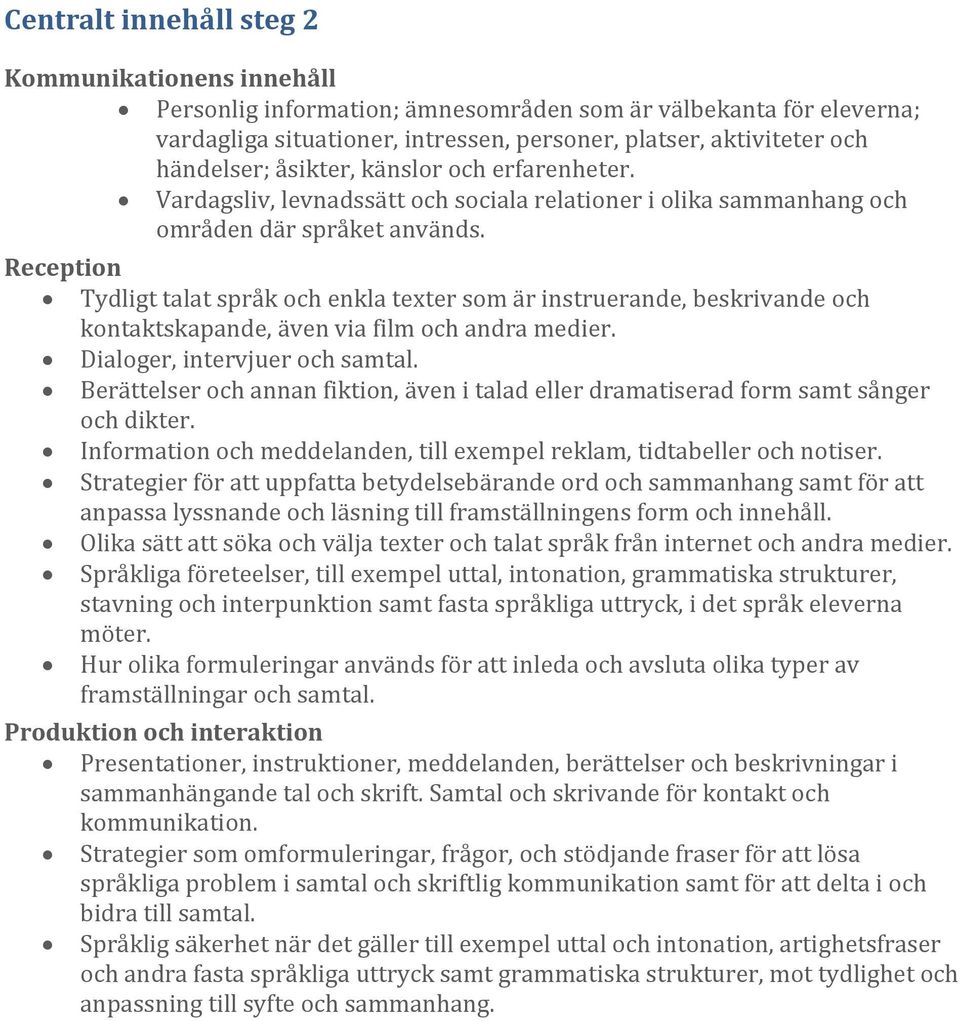 Reception Tydligt talat språk och enkla texter som är instruerande, beskrivande och kontaktskapande, även via film och andra medier. Dialoger, intervjuer och samtal.