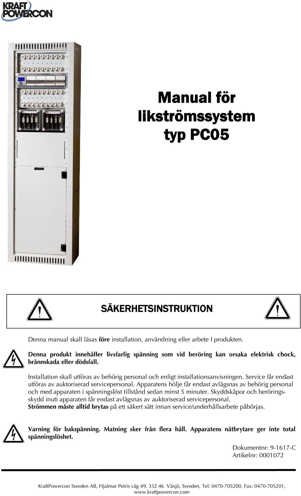 Service får endast utföras av auktoriserad servicepersonal. Apparatens hölje får endast avlägsnas av behörig personal och med apparaten i spänningslöst tillstånd sedan minst 5 minuter.
