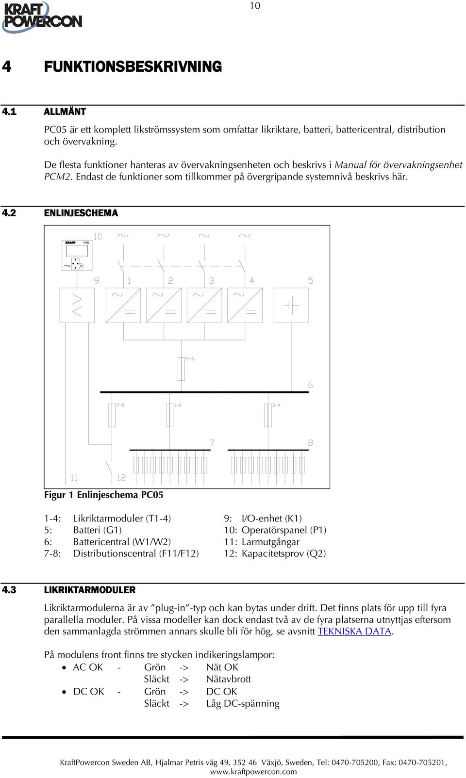 2 ENLINJESCHEMA Figur 1 Enlinjeschema PC05 1-4: Likriktarmoduler (T1-4) 9: I/O-enhet (K1) 5: Batteri (G1) 10: Operatörspanel (P1) 6: Battericentral (W1/W2) 11: Larmutgångar 7-8: Distributionscentral