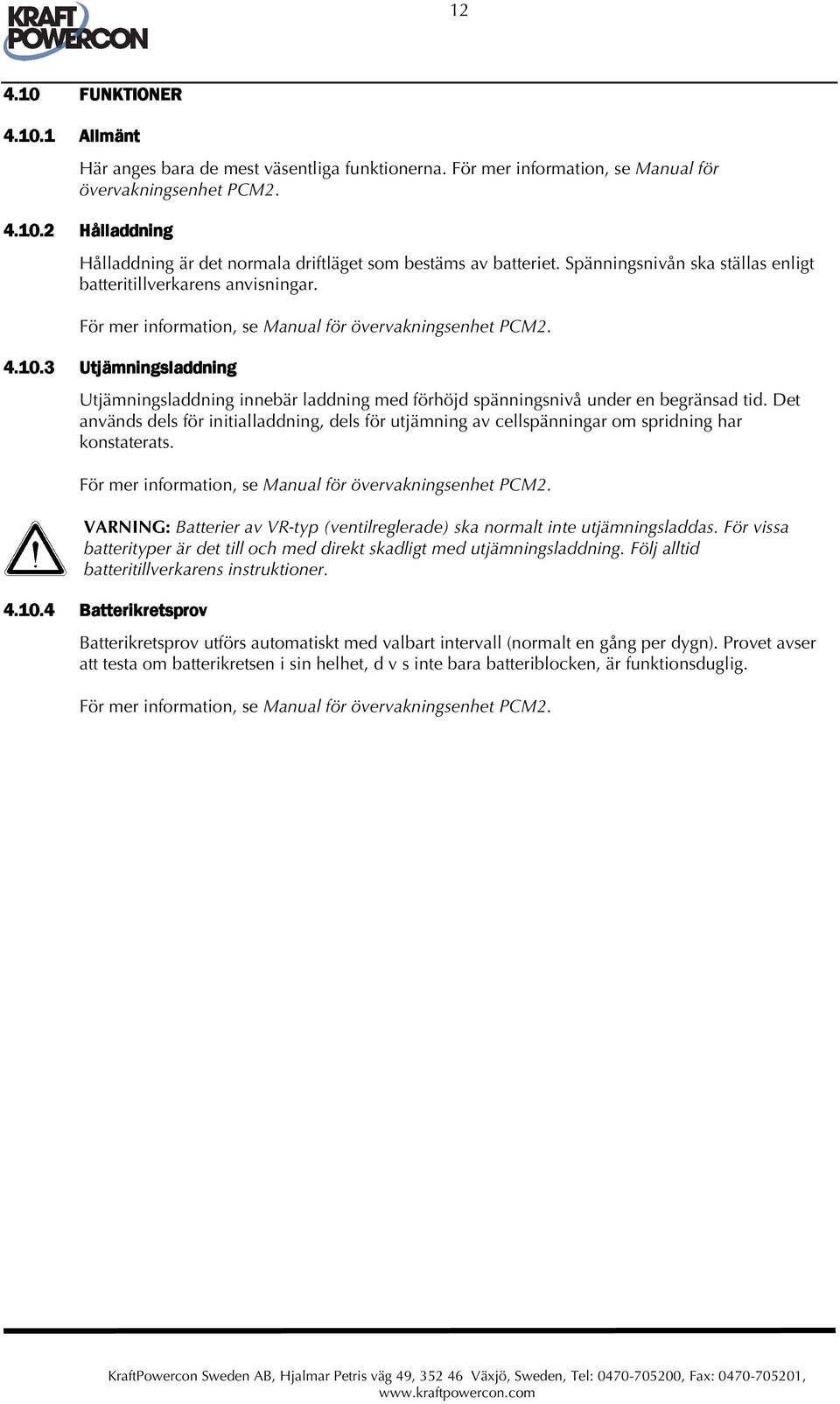 3 Utjämningsladdning Utjämningsladdning innebär laddning med förhöjd spänningsnivå under en begränsad tid.