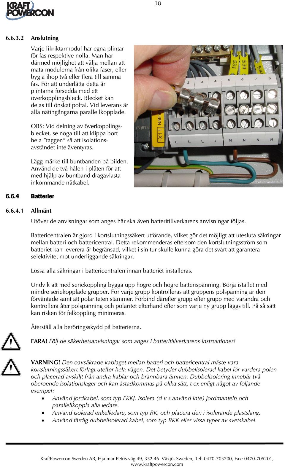 För att underlätta detta är plintarna försedda med ett överkopplingsbleck. Blecket kan delas till önskat poltal. Vid leverans är alla nätingångarna parallellkopplade.