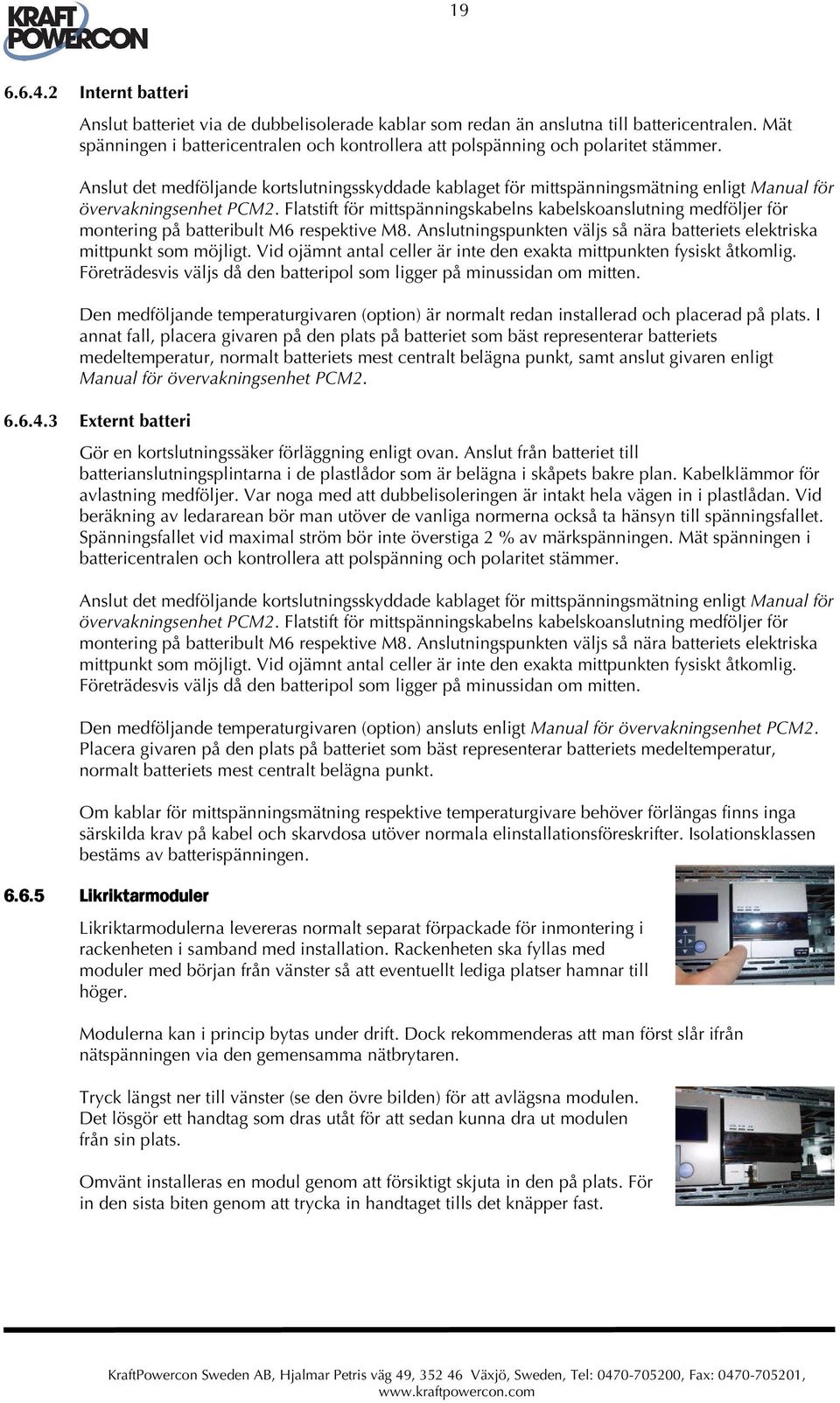 Anslut det medföljande kortslutningsskyddade kablaget för mittspänningsmätning enligt Manual för övervakningsenhet PCM2.