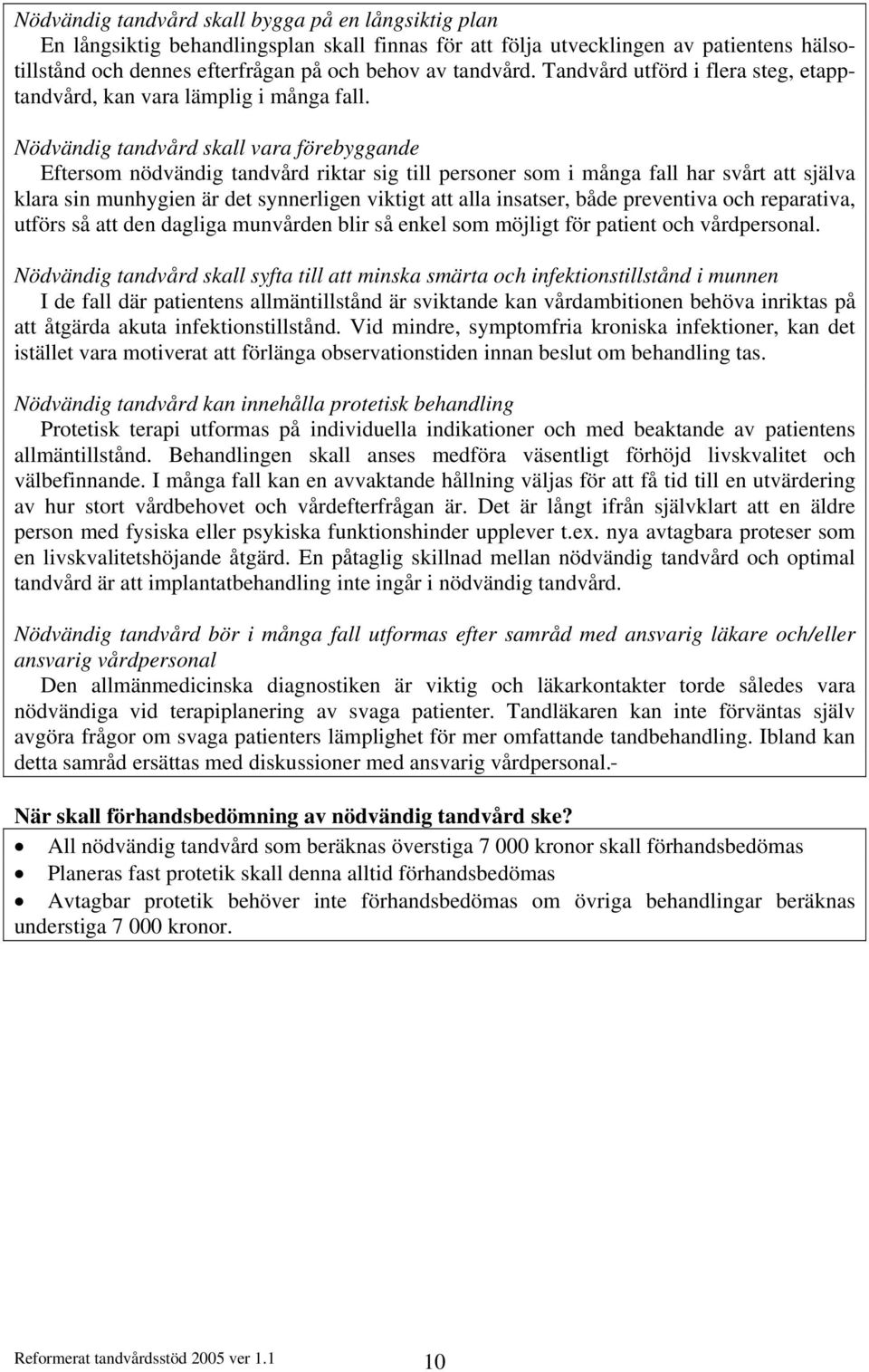 Nödvändig tandvård skall vara förebyggande Eftersom nödvändig tandvård riktar sig till personer som i många fall har svårt att själva klara sin munhygien är det synnerligen viktigt att alla insatser,