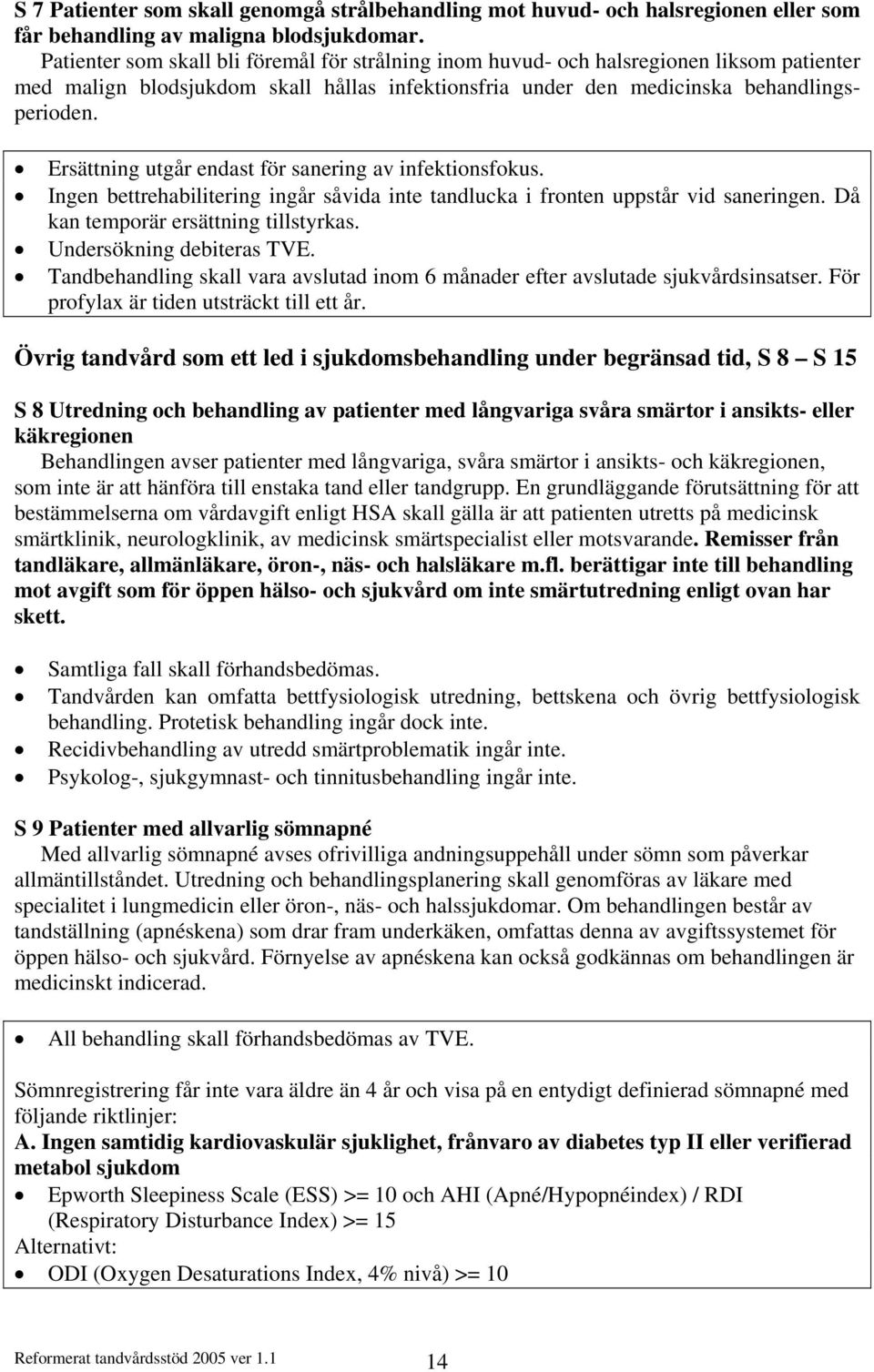 Ersättning utgår endast för sanering av infektionsfokus. Ingen bettrehabilitering ingår såvida inte tandlucka i fronten uppstår vid saneringen. Då kan temporär ersättning tillstyrkas.