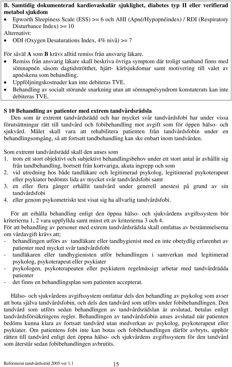 Remiss från ansvarig läkare skall beskriva övriga symptom där troligt samband finns med sömnapnén såsom dagtidströtthet, hjärt- kärlsjukdomar samt motivering till valet av apnéskena som behandling.