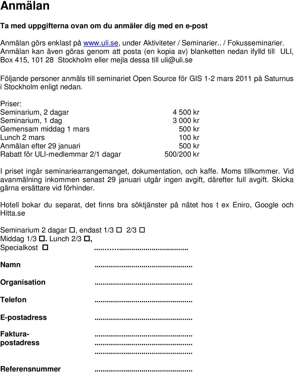 se Följande personer anmäls till seminariet Open Source för GIS 1-2 mars 2011 på Saturnus i Stockholm enligt nedan.