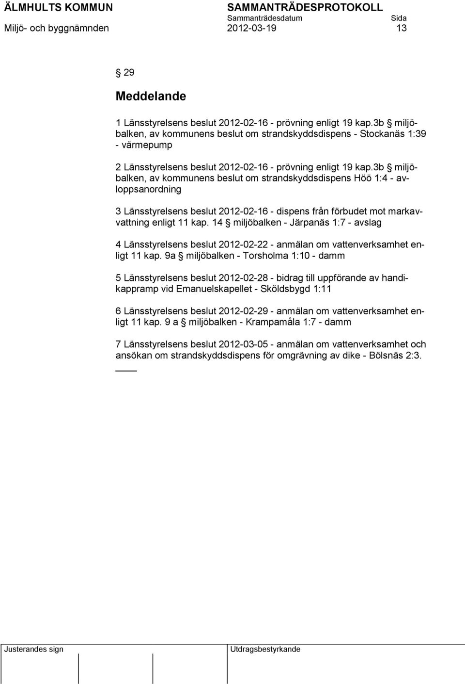 3b miljöbalken, av kommunens beslut om strandskyddsdispens Höö 1:4 - avloppsanordning 3 Länsstyrelsens beslut 2012-02-16 - dispens från förbudet mot markavvattning enligt 11 kap.