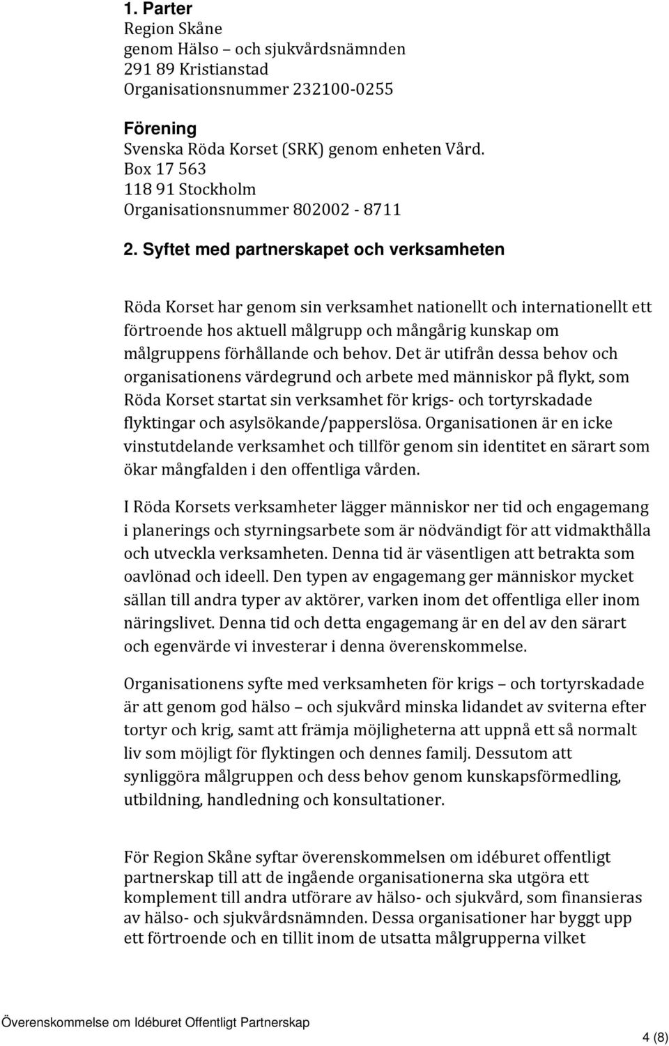 Syftet med partnerskapet och verksamheten Röda Korset har genom sin verksamhet nationellt och internationellt ett förtroende hos aktuell målgrupp och mångårig kunskap om målgruppens förhållande och