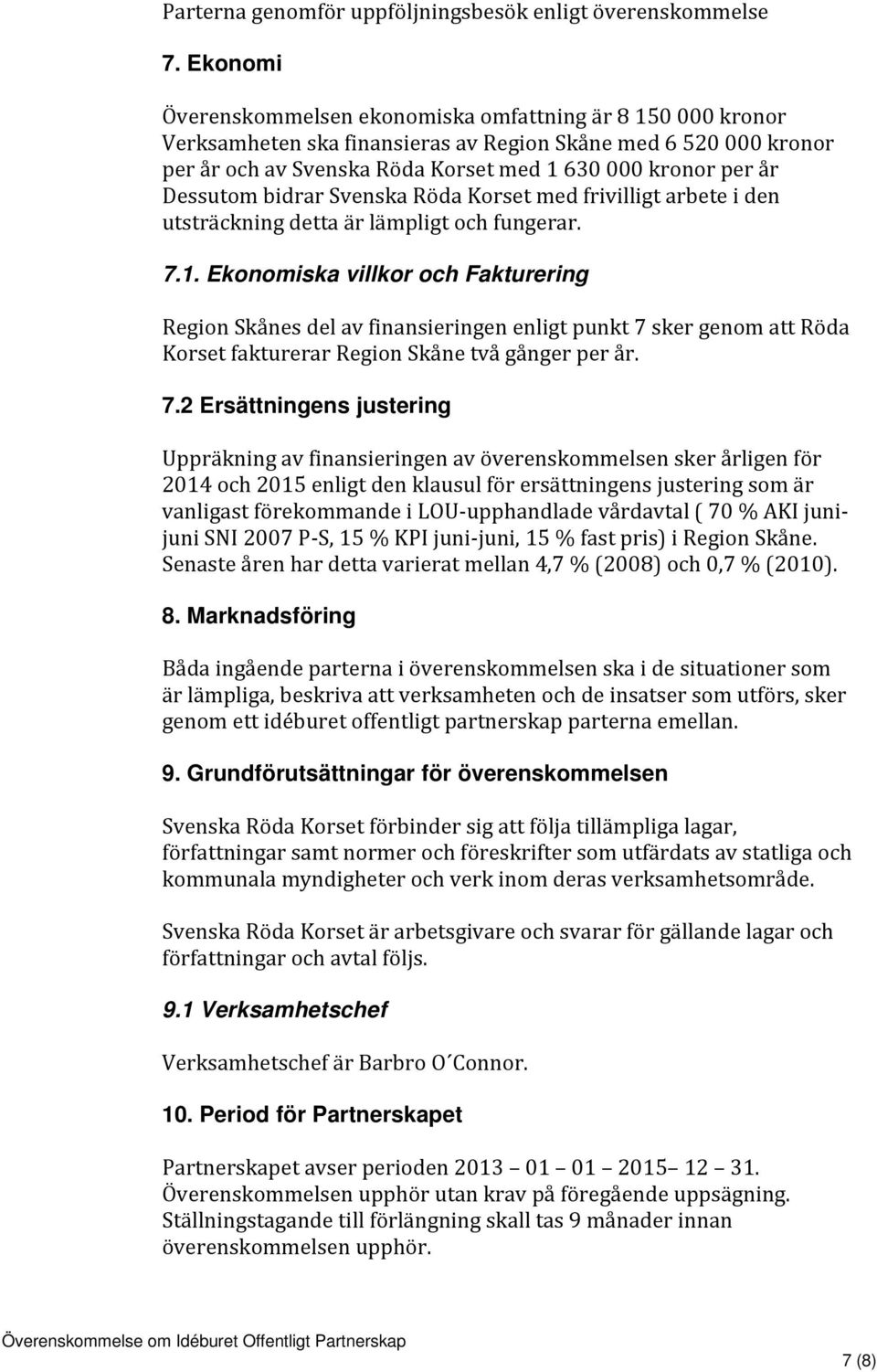 Dessutom bidrar Svenska Röda Korset med frivilligt arbete i den utsträckning detta är lämpligt och fungerar. 7.1.