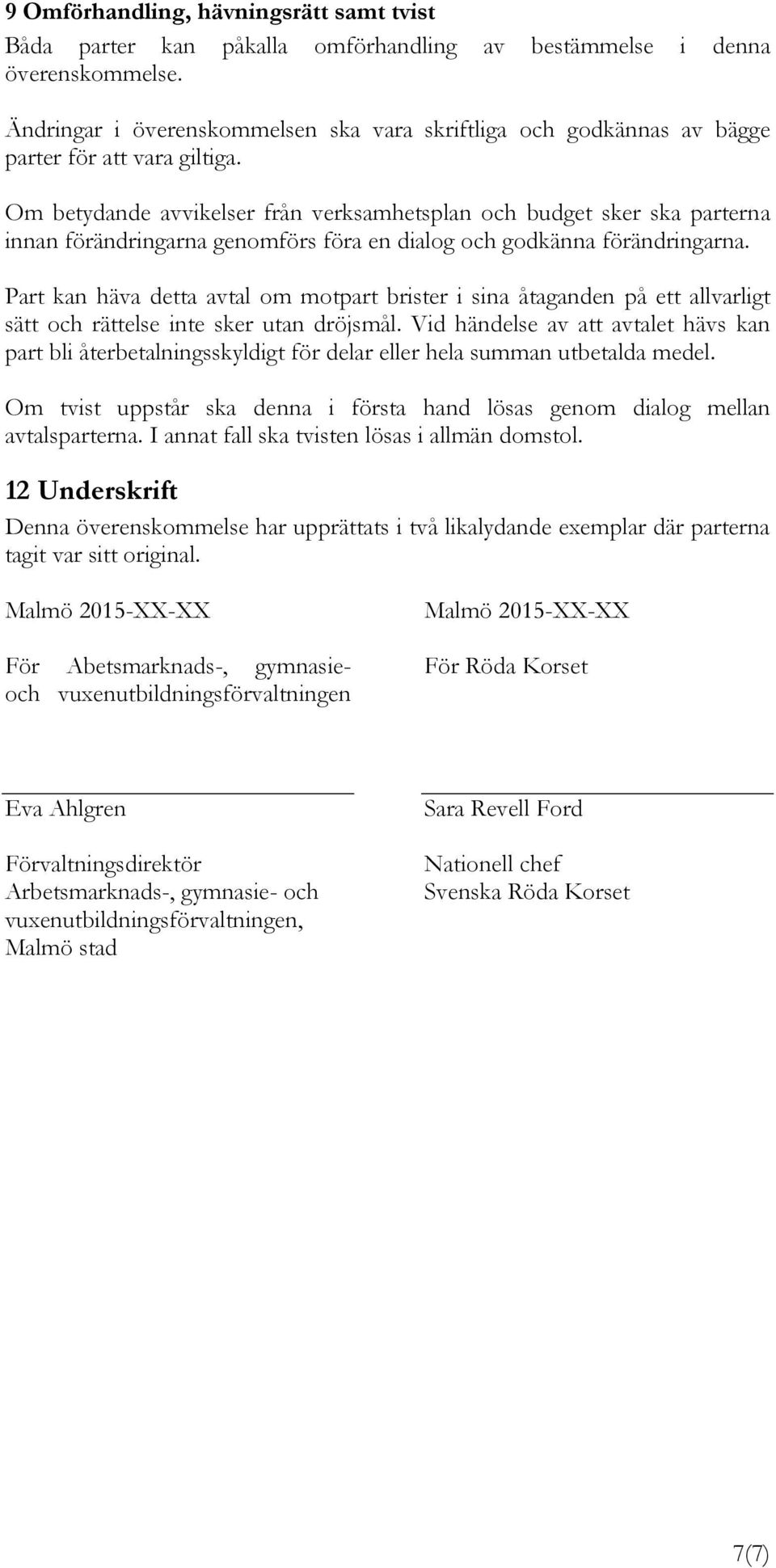 Om betydande avvikelser från verksamhetsplan och budget sker ska parterna innan förändringarna genomförs föra en dialog och godkänna förändringarna.