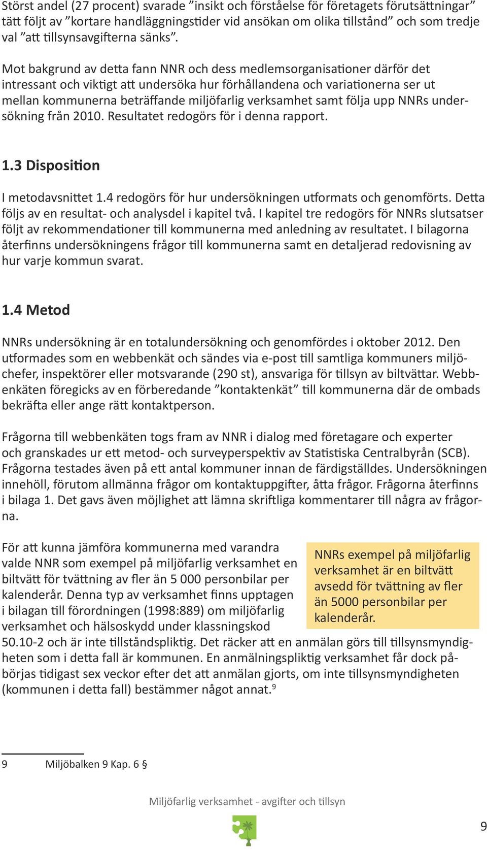 Mot bakgrund av detta fann NNR och dess medlemsorganisationer därför det intressant och viktigt att undersöka hur förhållandena och variationerna ser ut mellan kommunerna beträffande miljöfarlig