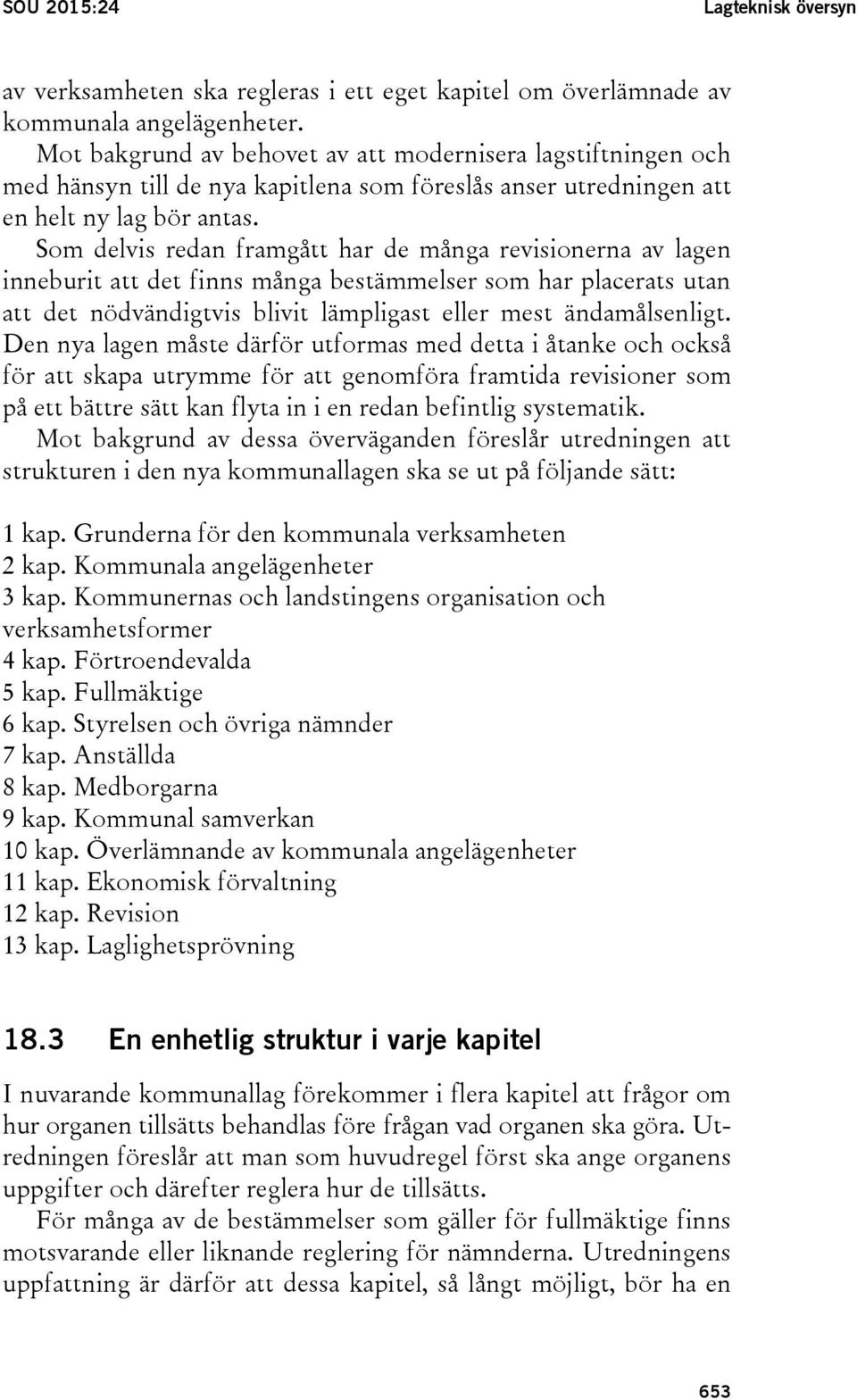 Som delvis redan framgått har de många revisionerna av lagen inneburit att det finns många bestämmelser som har placerats utan att det nödvändigtvis blivit lämpligast eller mest ändamålsenligt.