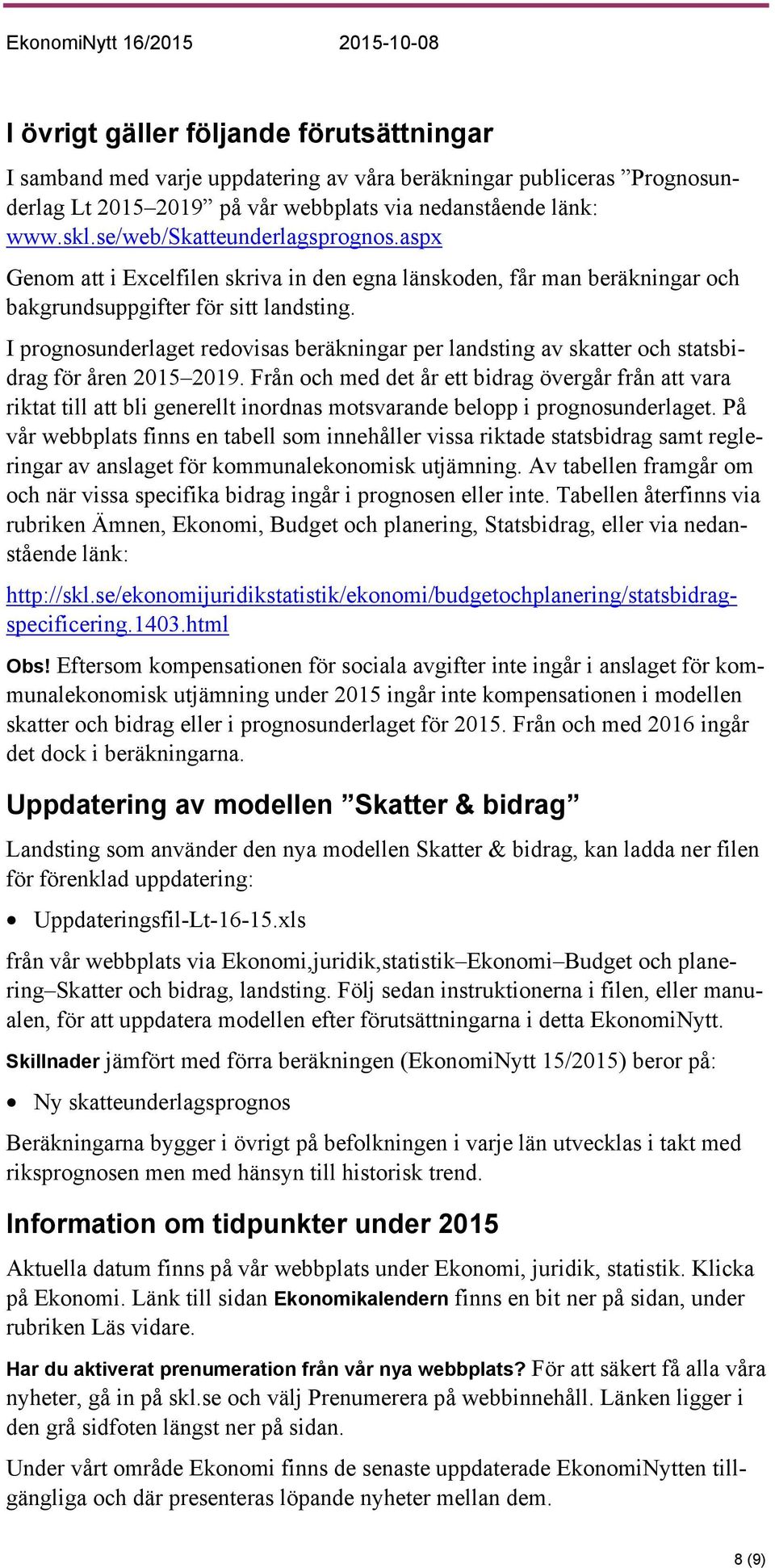 I prognosunderlaget redovisas beräkningar per landsting av skatter och statsbidrag för åren 2015 2019.