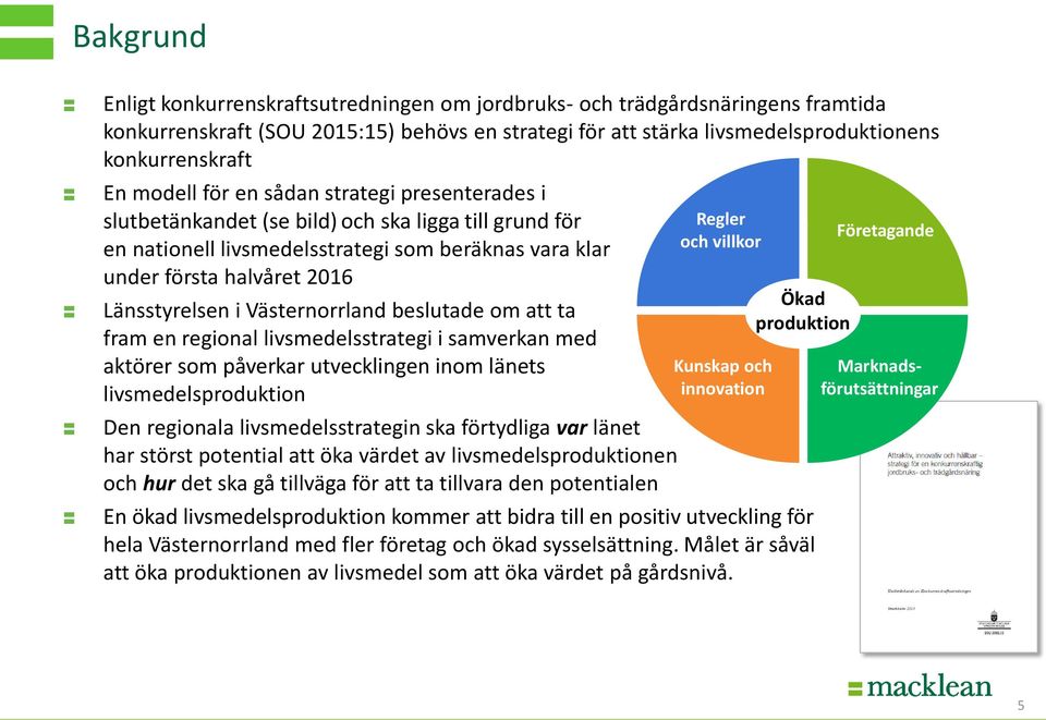 Västernorrland beslutade om att ta fram en regional livsmedelsstrategi i samverkan med aktörer som påverkar utvecklingen inom länets livsmedelsproduktion Den regionala livsmedelsstrategin ska