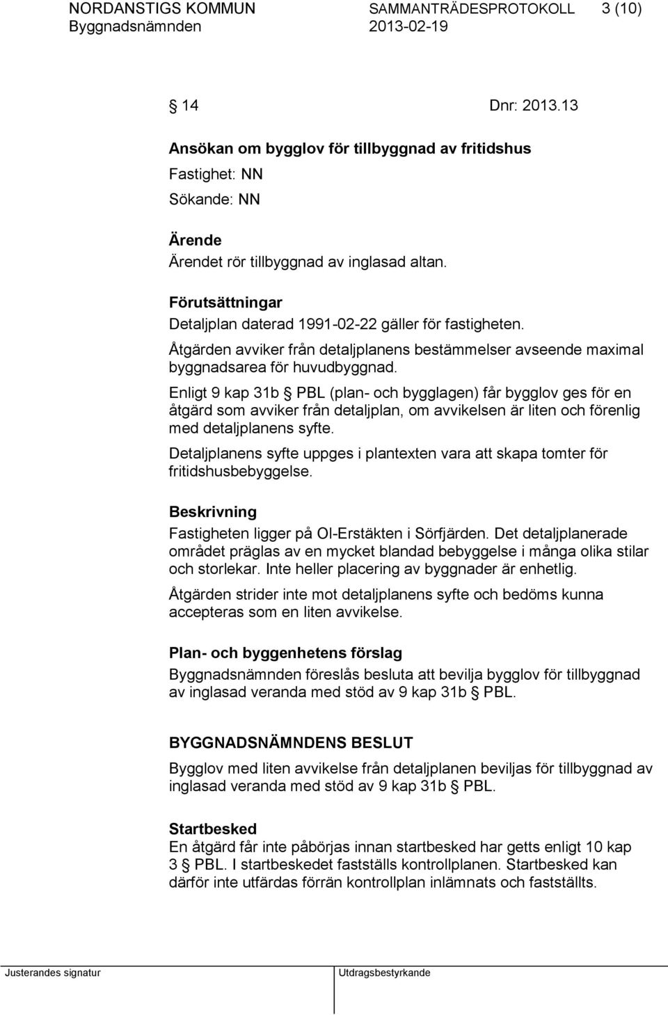 Enligt 9 kap 31b PBL (plan- och bygglagen) får bygglov ges för en åtgärd som avviker från detaljplan, om avvikelsen är liten och förenlig med detaljplanens syfte.