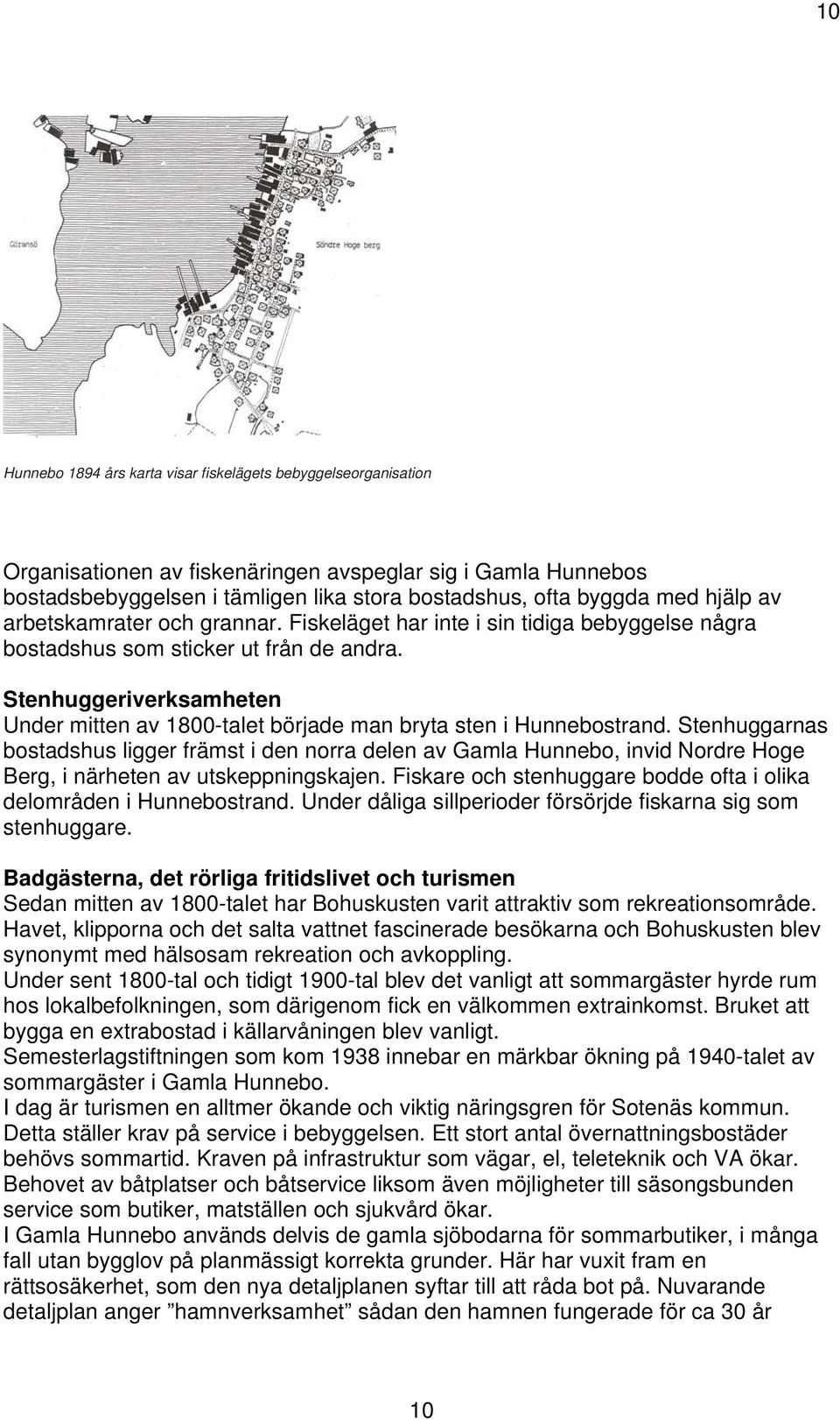 Stenhuggeriverksamheten Under mitten av 1800-talet började man bryta sten i Hunnebostrand.