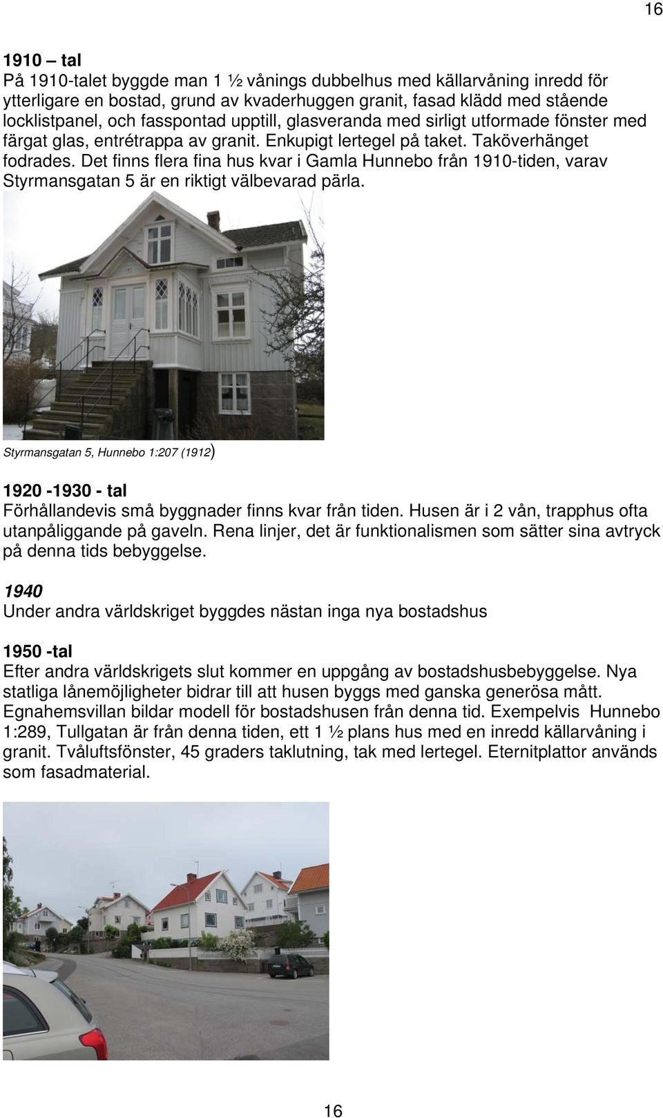 Det finns flera fina hus kvar i Gamla Hunnebo från 1910-tiden, varav Styrmansgatan 5 är en riktigt välbevarad pärla.