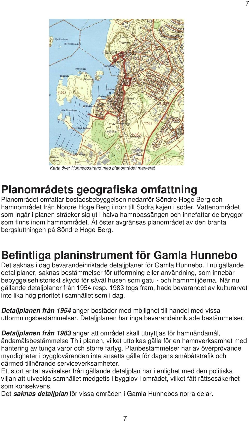Åt öster avgränsas planområdet av den branta bergsluttningen på Söndre Hoge Berg. Befintliga planinstrument för Gamla Hunnebo Det saknas i dag bevarandeinriktade detaljplaner för Gamla Hunnebo.