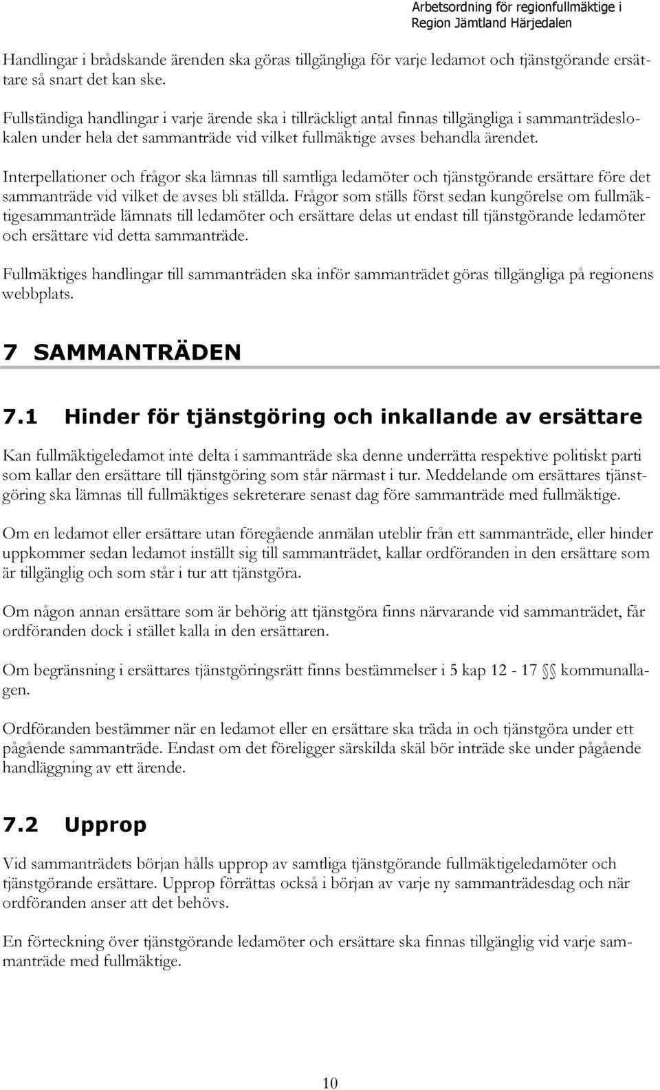 Interpellationer och frågor ska lämnas till samtliga ledamöter och tjänstgörande ersättare före det sammanträde vid vilket de avses bli ställda.