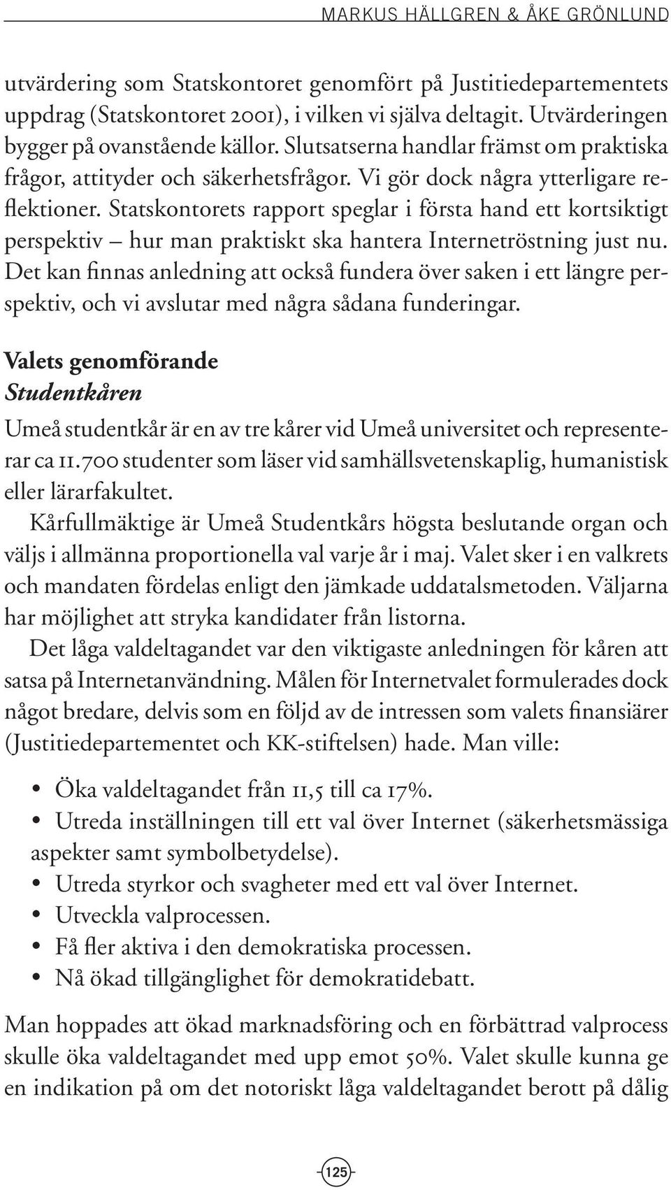 Statskontorets rapport speglar i första hand ett kortsiktigt perspektiv hur man praktiskt ska hantera Internetröstning just nu.