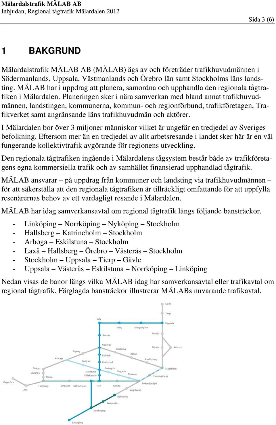 Planeringen sker i nära samverkan med bland annat trafikhuvudmännen, landstingen, kommunerna, kommun- och regionförbund, trafikföretagen, Trafikverket samt angränsande läns trafikhuvudmän och aktörer.