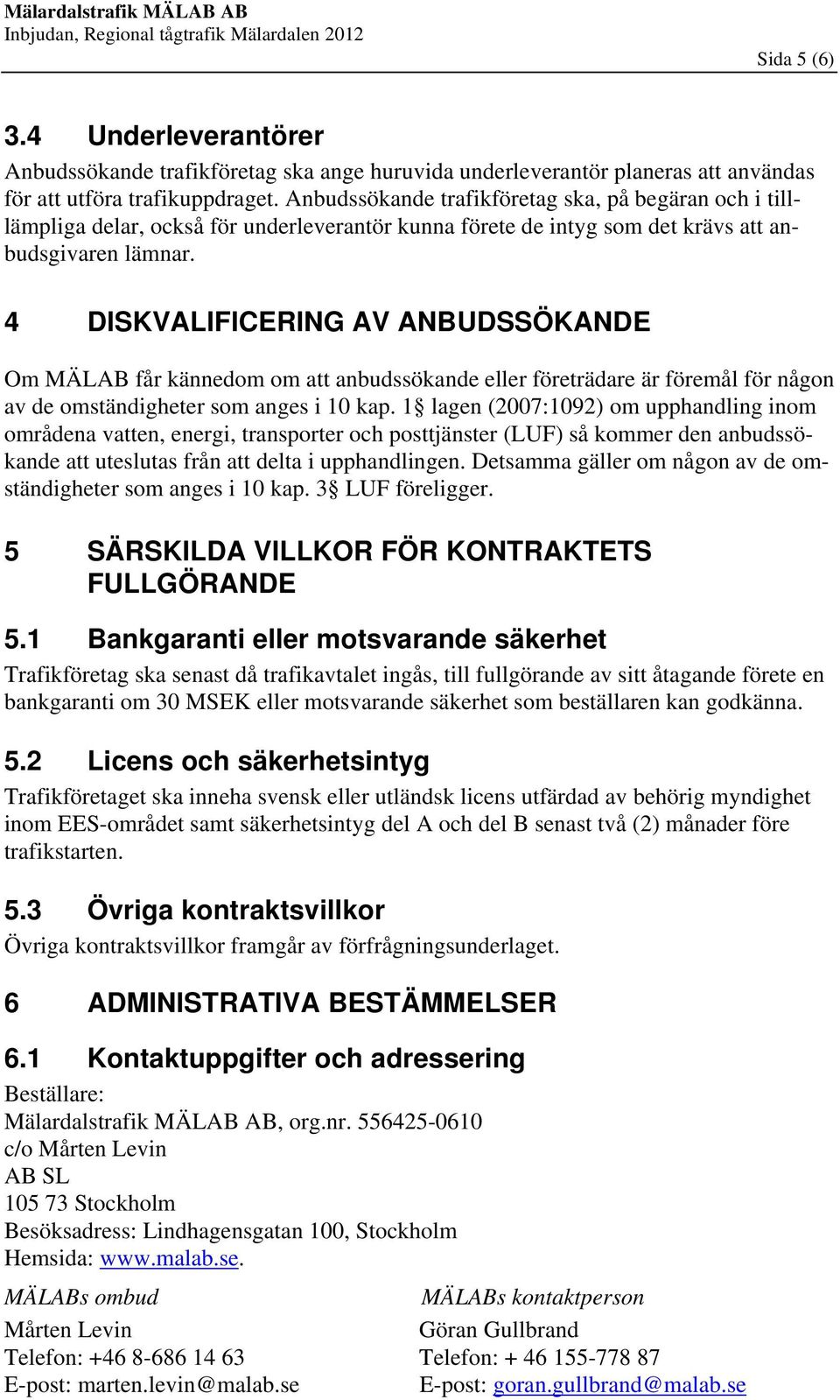 4 DISKVALIFICERING AV ANBUDSSÖKANDE Om MÄLAB får kännedom om att anbudssökande eller företrädare är föremål för någon av de omständigheter som anges i 10 kap.