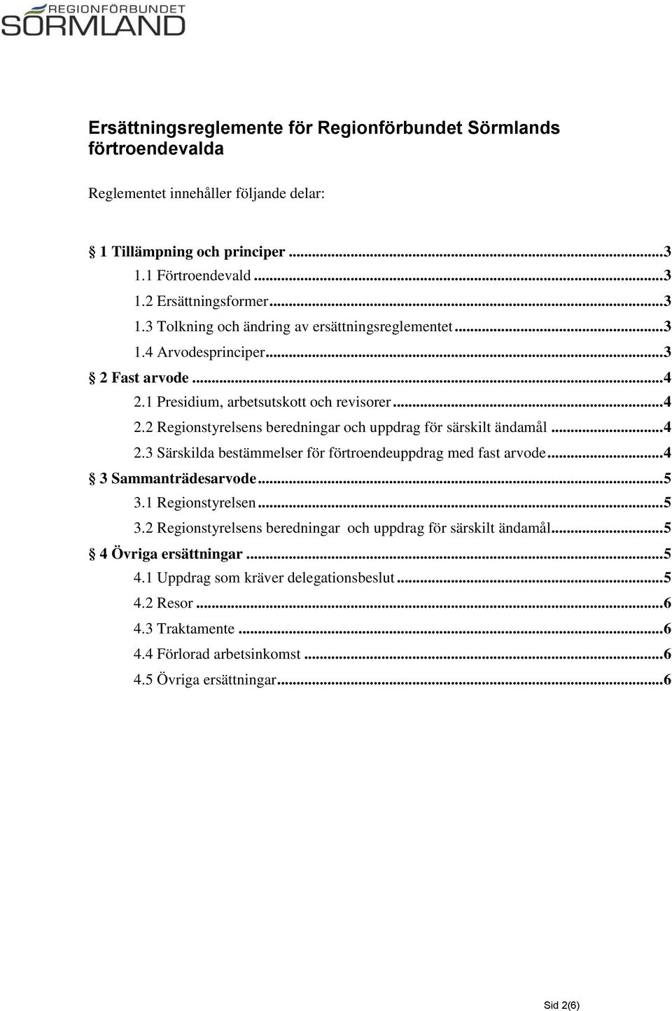 .. 4 3 Sammanträdesarvode... 5 3.1 Regionstyrelsen... 5 3.2 Regionstyrelsens beredningar och uppdrag för särskilt ändamål... 5 4 Övriga ersättningar... 5 4.1 Uppdrag som kräver delegationsbeslut.