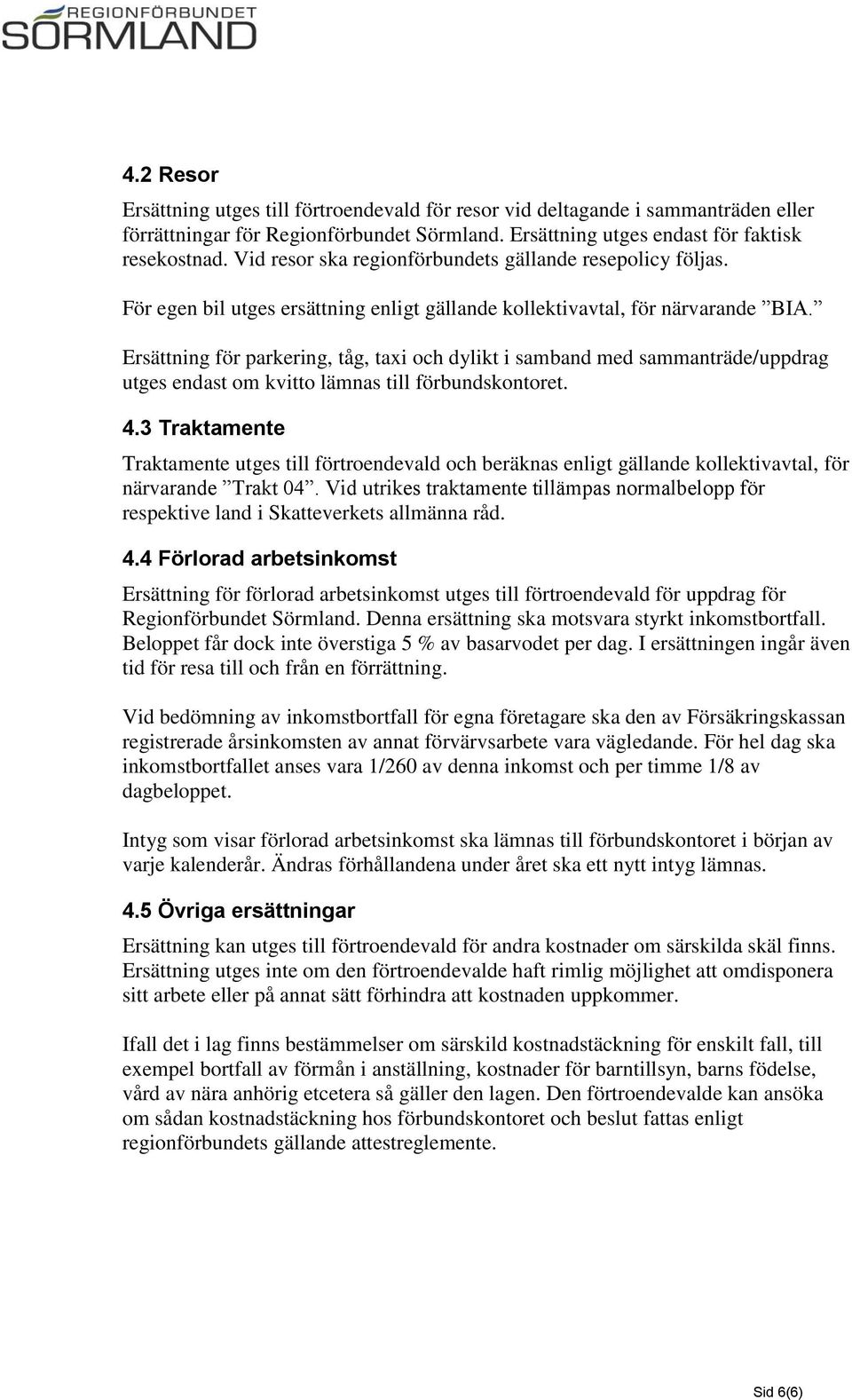 Ersättning för parkering, tåg, taxi och dylikt i samband med sammanträde/uppdrag utges endast om kvitto lämnas till förbundskontoret. 4.