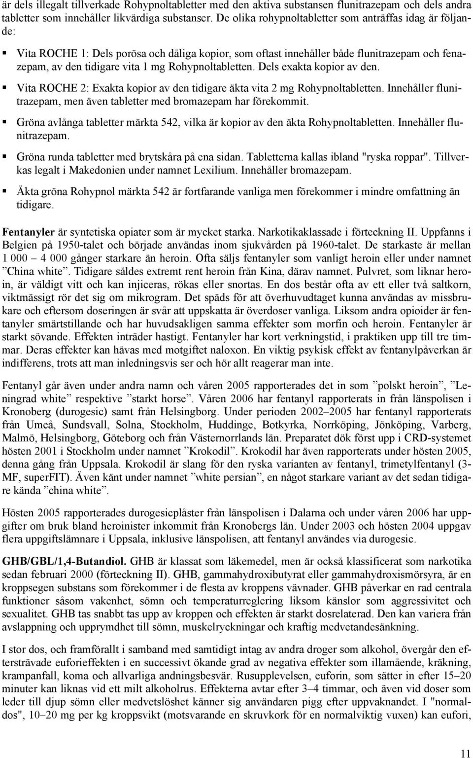 Rohypnoltabletten. Dels exakta kopior av den. Vita ROCHE 2: Exakta kopior av den tidigare äkta vita 2 mg Rohypnoltabletten. Innehåller flunitrazepam, men även tabletter med bromazepam har förekommit.