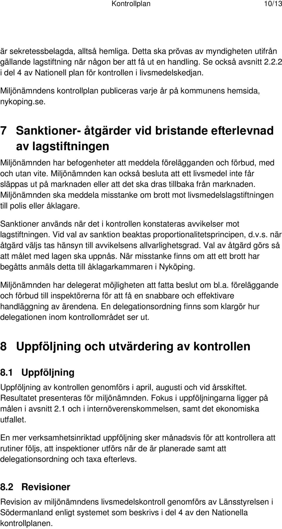 7 Sanktioner- åtgärder vid bristande efterlevnad av lagstiftningen Miljönämnden har befogenheter att meddela förelägganden och förbud, med och utan vite.