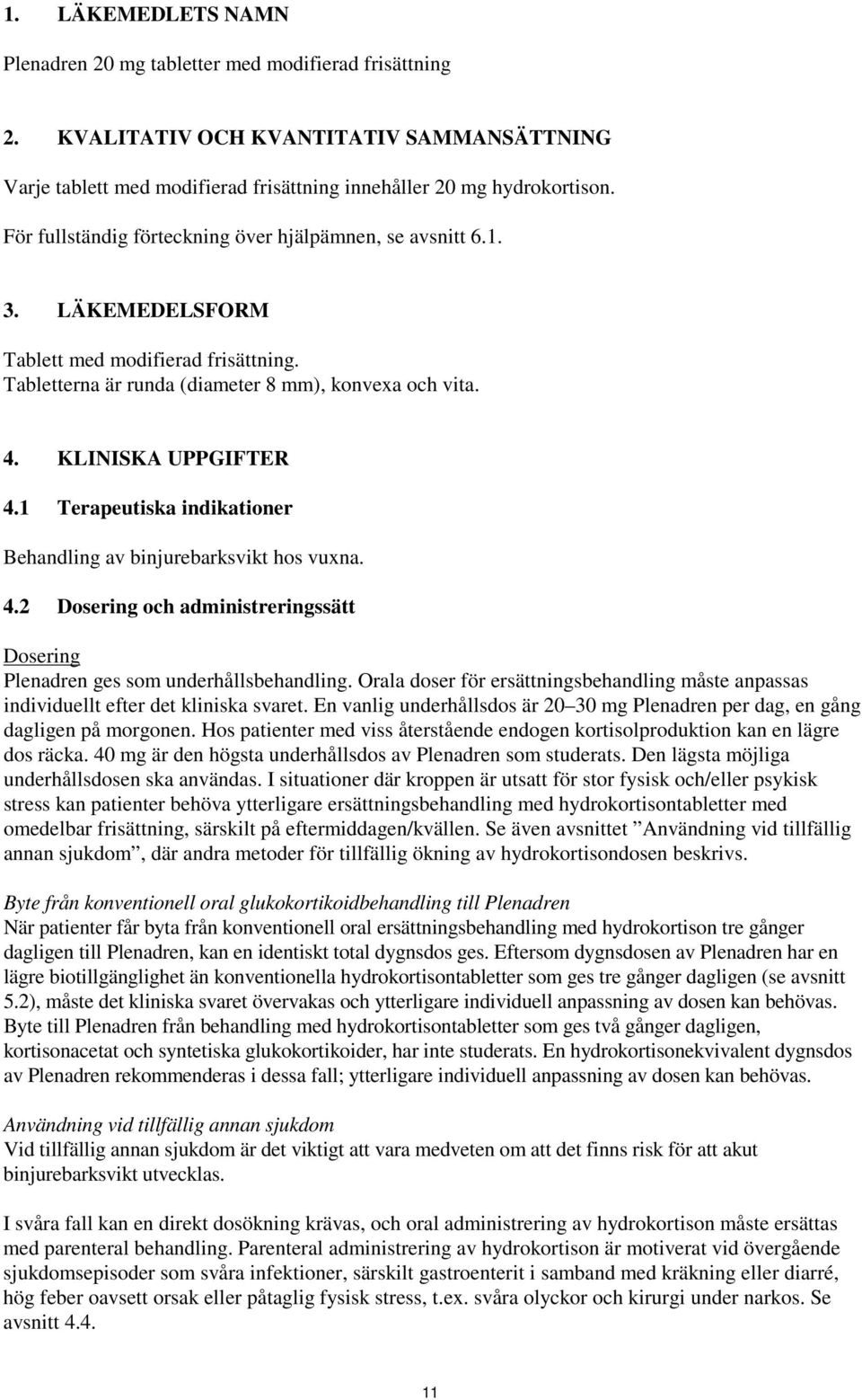 1 Terapeutiska indikationer Behandling av binjurebarksvikt hos vuxna. 4.2 Dosering och administreringssätt Dosering Plenadren ges som underhållsbehandling.