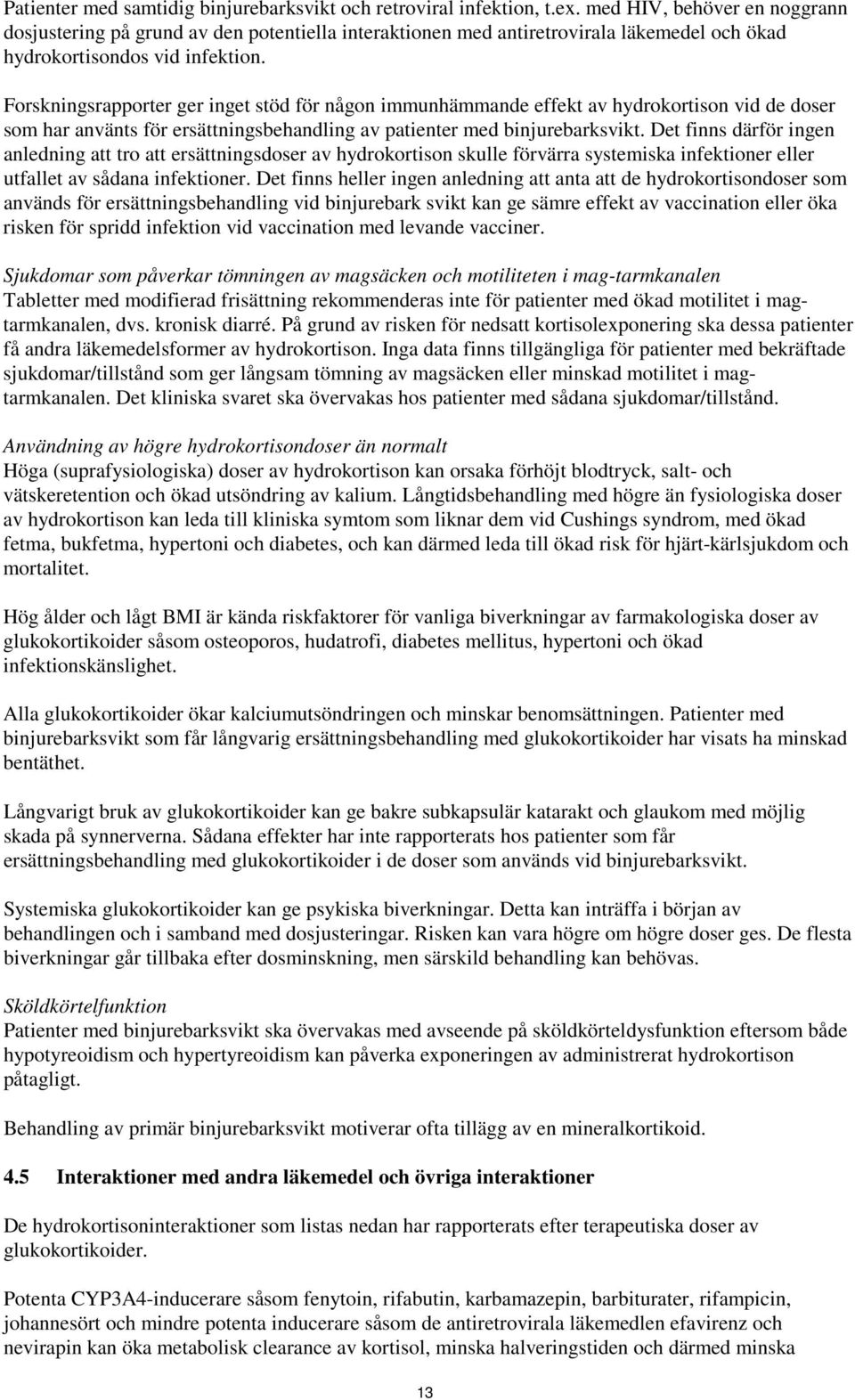 Forskningsrapporter ger inget stöd för någon immunhämmande effekt av hydrokortison vid de doser som har använts för ersättningsbehandling av patienter med binjurebarksvikt.