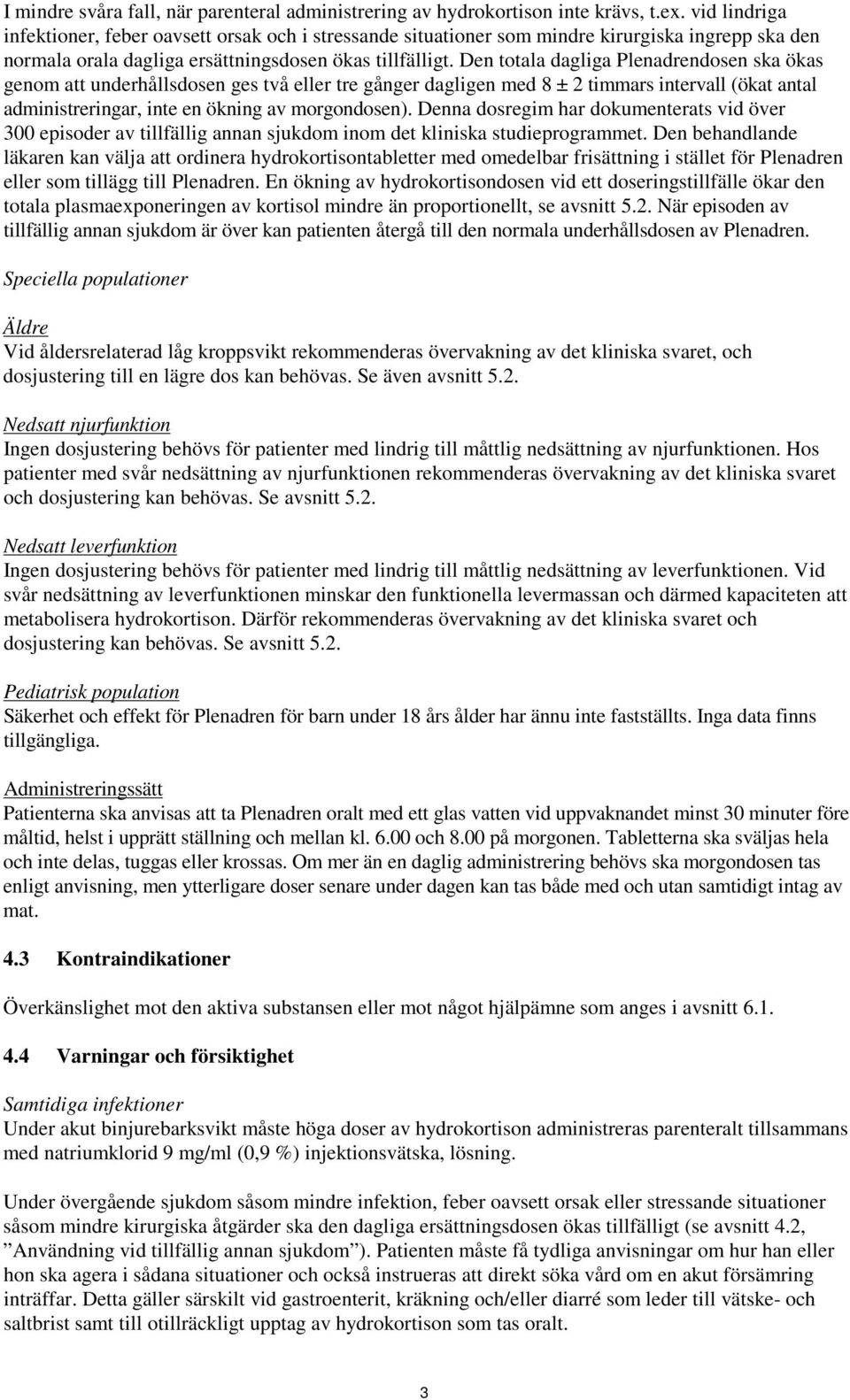 Den totala dagliga Plenadrendosen ska ökas genom att underhållsdosen ges två eller tre gånger dagligen med 8 ± 2 timmars intervall (ökat antal administreringar, inte en ökning av morgondosen).