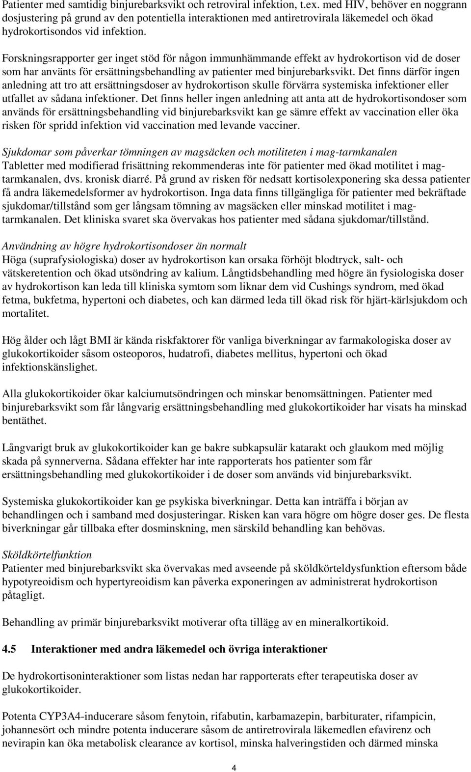 Forskningsrapporter ger inget stöd för någon immunhämmande effekt av hydrokortison vid de doser som har använts för ersättningsbehandling av patienter med binjurebarksvikt.