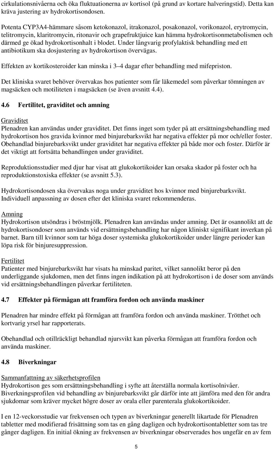 ge ökad hydrokortisonhalt i blodet. Under långvarig profylaktisk behandling med ett antibiotikum ska dosjustering av hydrokortison övervägas.