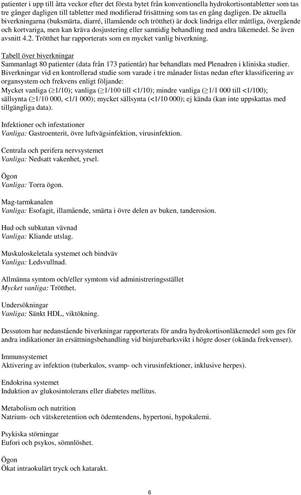 läkemedel. Se även avsnitt 4.2. Trötthet har rapporterats som en mycket vanlig biverkning.