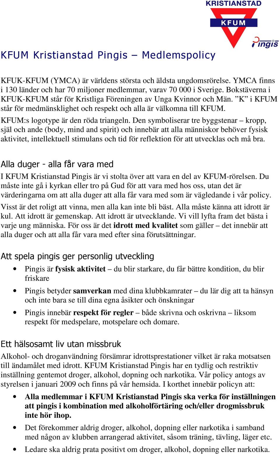 Den symboliserar tre byggstenar kropp, själ och ande (body, mind and spirit) och innebär att alla människor behöver fysisk aktivitet, intellektuell stimulans och tid för reflektion för att utvecklas