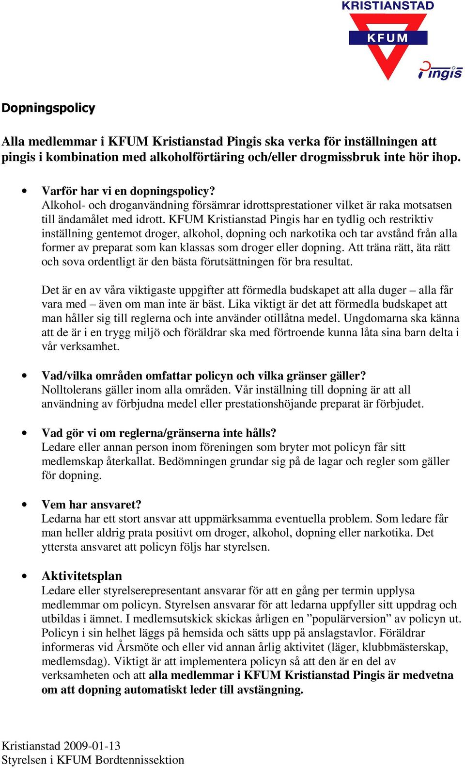 Det är en av våra viktigaste uppgifter att förmedla budskapet att alla duger alla får vara med även om man inte är bäst.