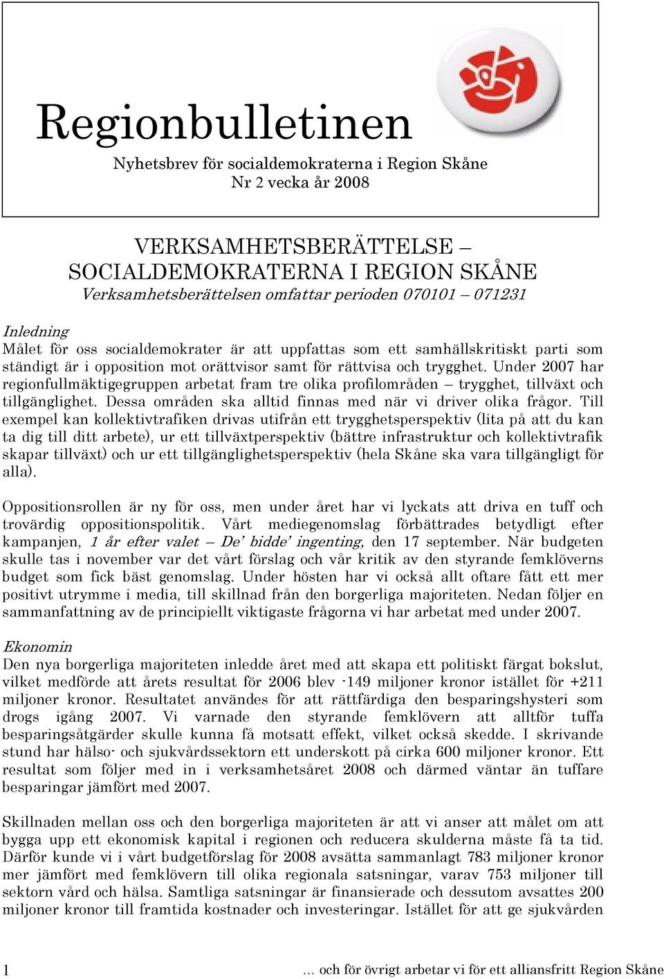 Under 2007 har regionfullmäktigegruppen arbetat fram tre olika profilområden trygghet, tillväxt och tillgänglighet. Dessa områden ska alltid finnas med när vi driver olika frågor.