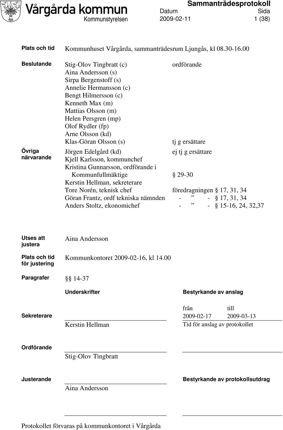 Olof Rydler (fp) Arne Olsson (kd) Klas-Göran Olsson (s) Jörgen Edelgård (kd) Kjell Karlsson, kommunchef Kristina Gunnarsson, ordförande i Kommunfullmäktige Kerstin Hellman, sekreterare Tore Norén,