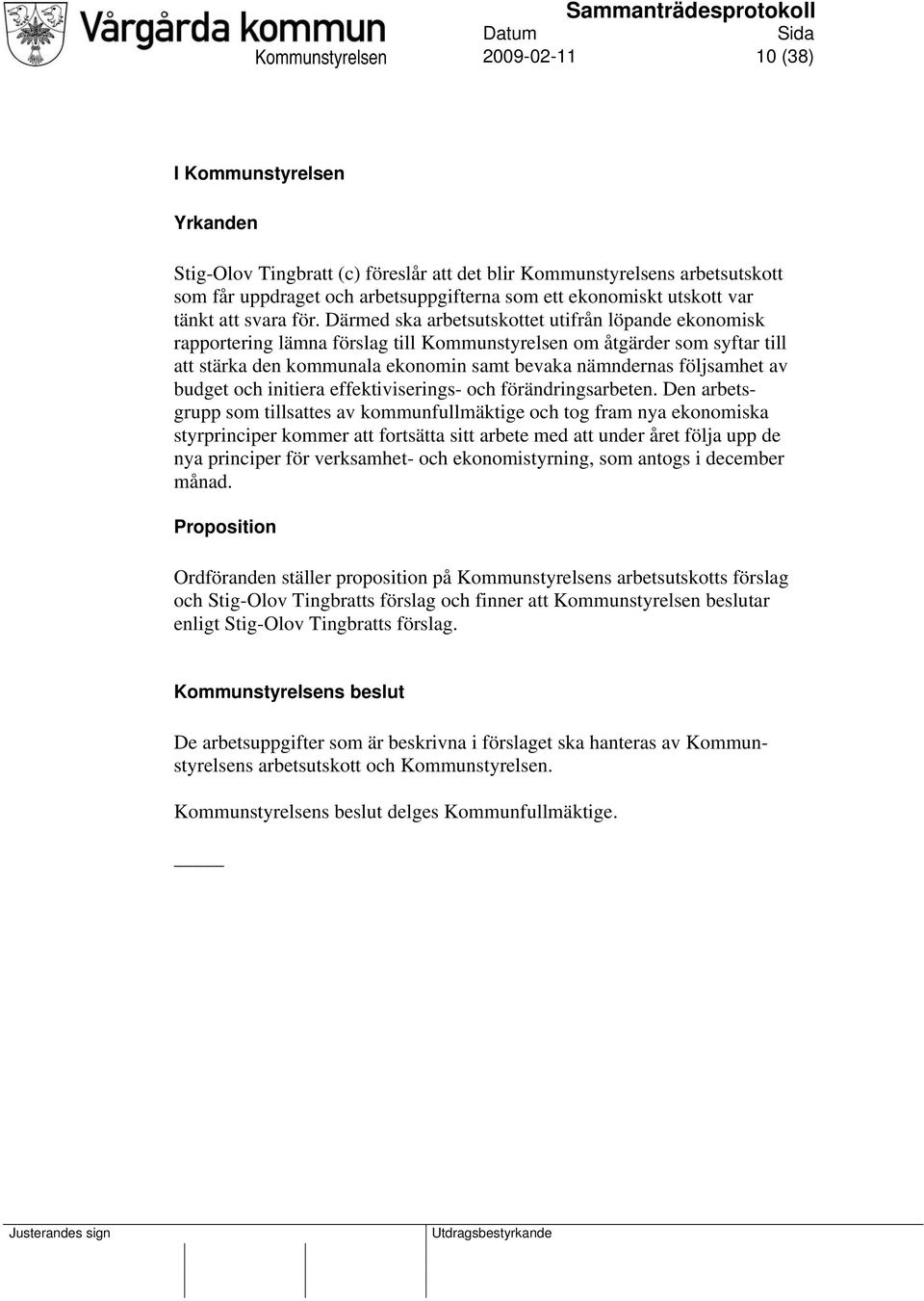 Därmed ska arbetsutskottet utifrån löpande ekonomisk rapportering lämna förslag till Kommunstyrelsen om åtgärder som syftar till att stärka den kommunala ekonomin samt bevaka nämndernas följsamhet av