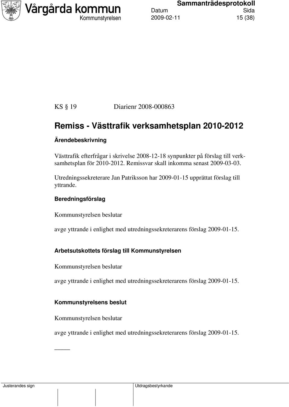 Beredningsförslag Kommunstyrelsen beslutar avge yttrande i enlighet med utredningssekreterarens förslag 2009-01-15.