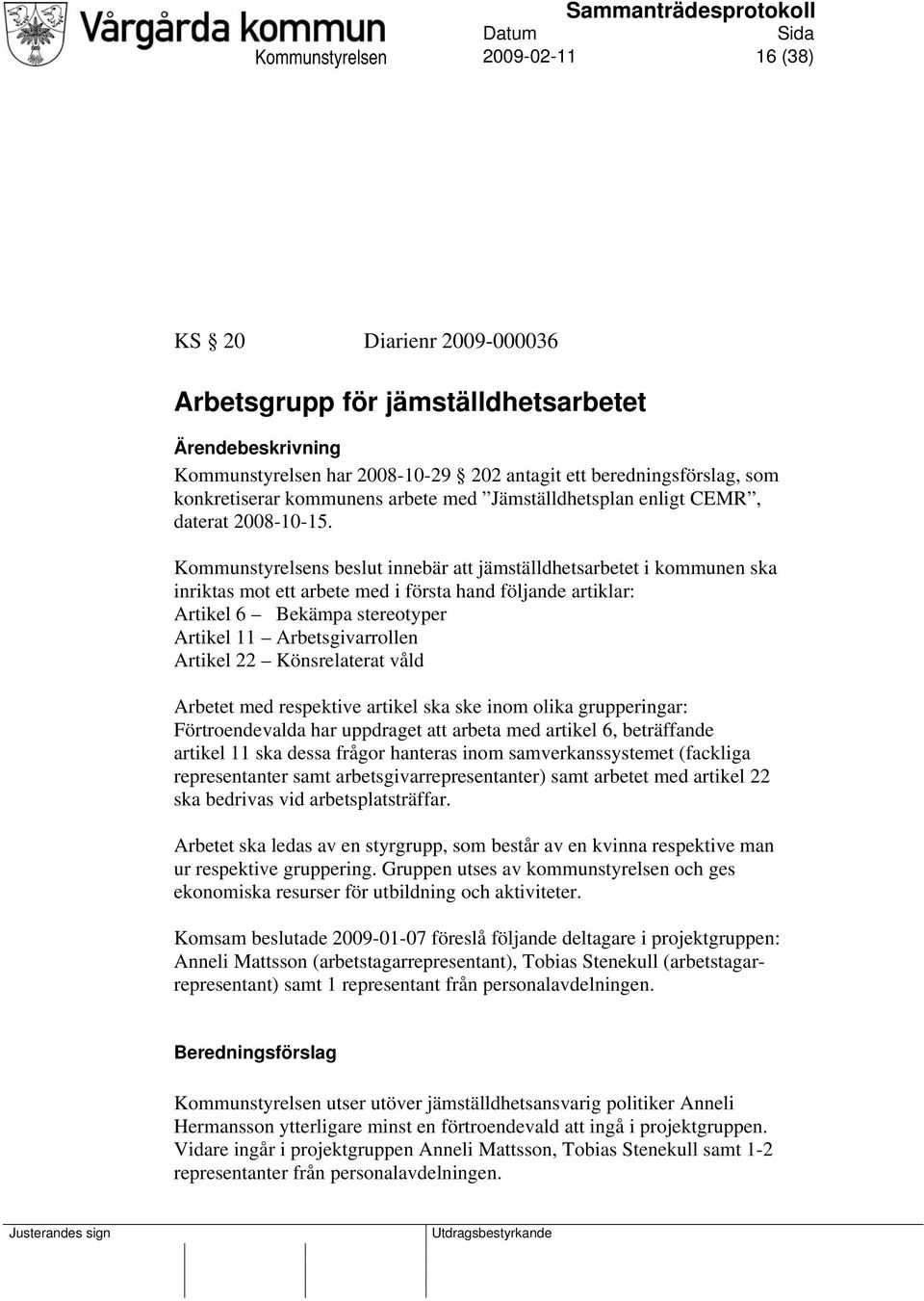 Kommunstyrelsens beslut innebär att jämställdhetsarbetet i kommunen ska inriktas mot ett arbete med i första hand följande artiklar: Artikel 6 Bekämpa stereotyper Artikel 11 Arbetsgivarrollen Artikel