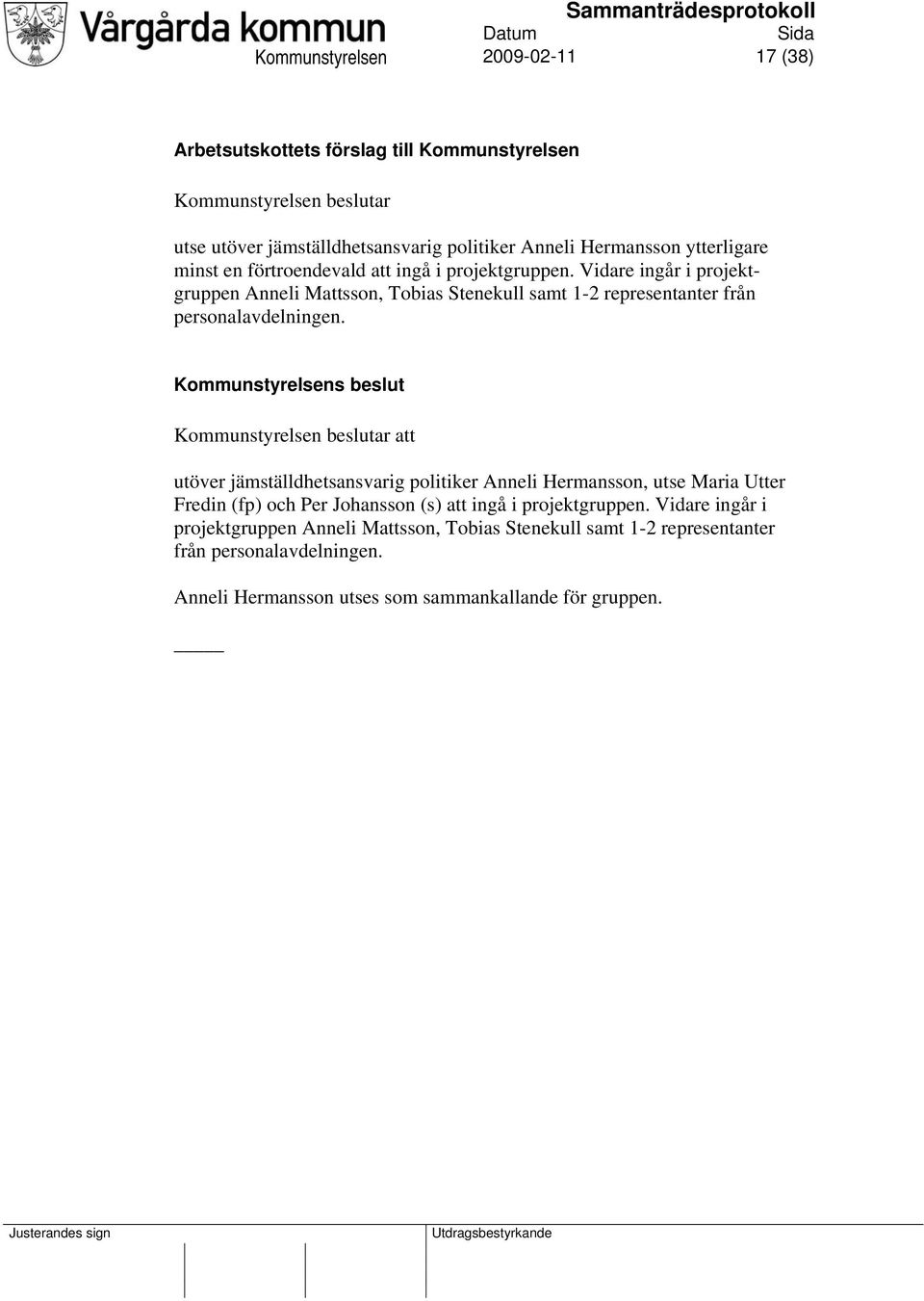Kommunstyrelsens beslut Kommunstyrelsen beslutar att utöver jämställdhetsansvarig politiker Anneli Hermansson, utse Maria Utter Fredin (fp) och Per Johansson (s) att ingå i