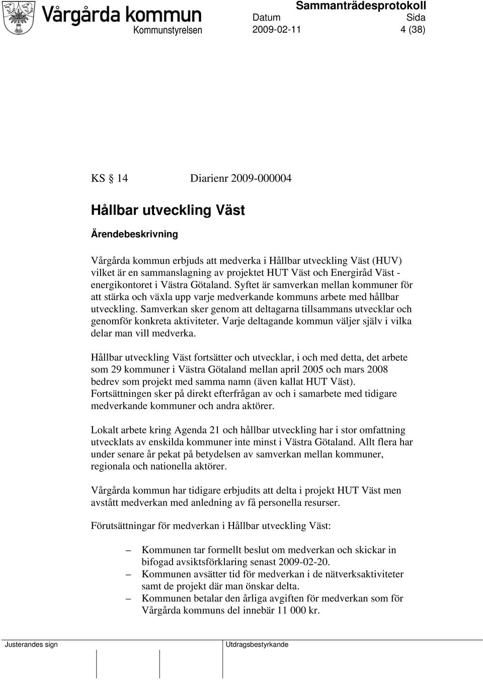 Samverkan sker genom att deltagarna tillsammans utvecklar och genomför konkreta aktiviteter. Varje deltagande kommun väljer själv i vilka delar man vill medverka.