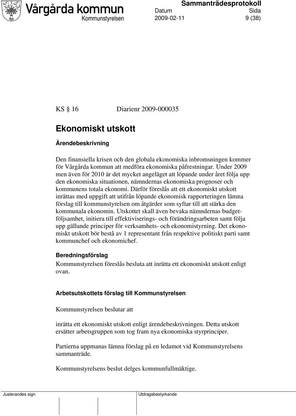 Under 2009 men även för 2010 är det mycket angeläget att löpande under året följa upp den ekonomiska situationen, nämndernas ekonomiska prognoser och kommunens totala ekonomi.