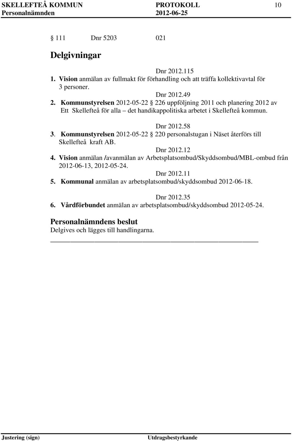 Kommunstyrelsen 2012-05-22 220 personalstugan i Näset återförs till Skellefteå kraft AB. Dnr 2012.12 4.