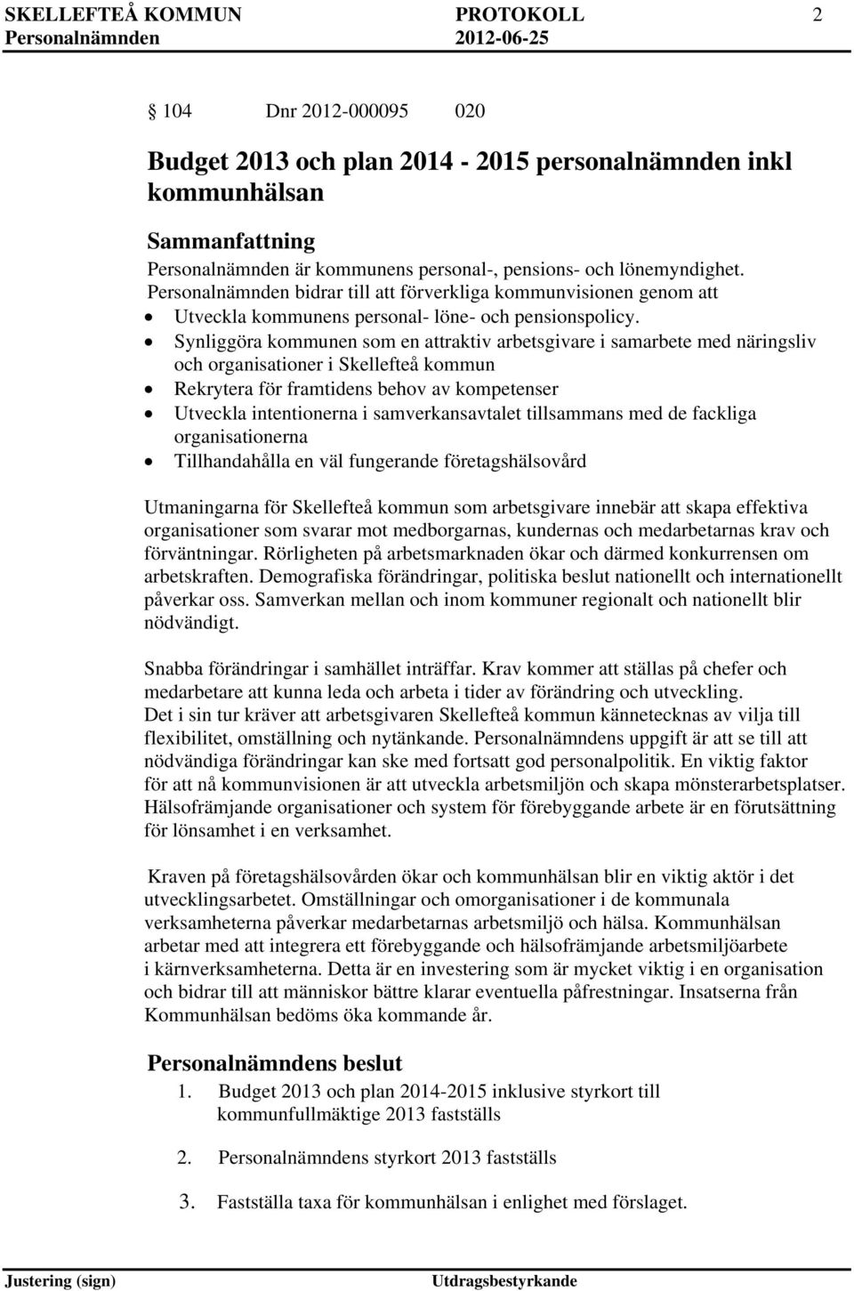 Synliggöra kommunen som en attraktiv arbetsgivare i samarbete med näringsliv och organisationer i Skellefteå kommun Rekrytera för framtidens behov av kompetenser Utveckla intentionerna i